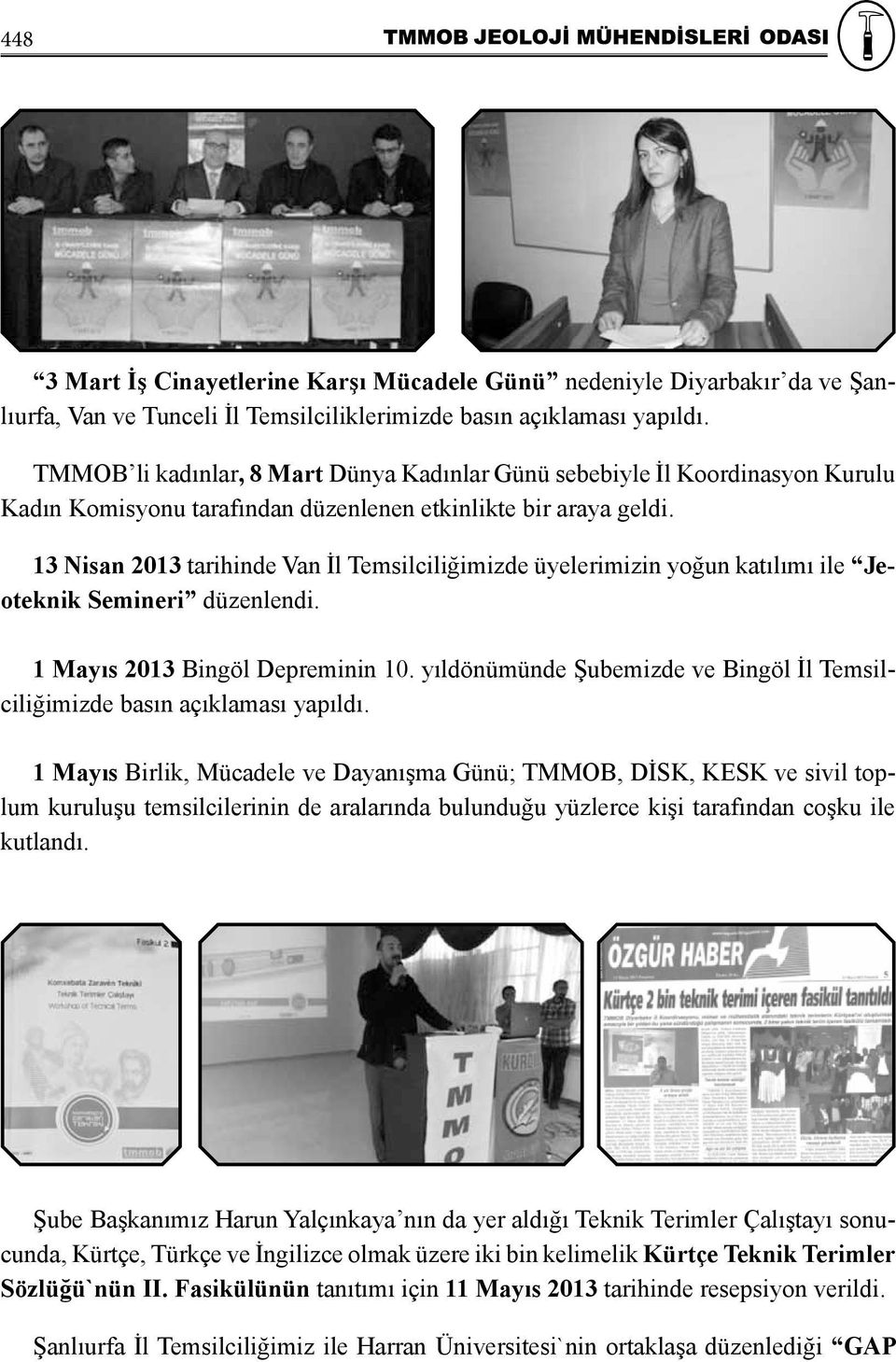 13 Nisan 2013 tarihinde Van İl Temsilciliğimizde üyelerimizin yoğun katılımı ile Jeoteknik Semineri düzenlendi. 1 Mayıs 2013 Bingöl Depreminin 10.