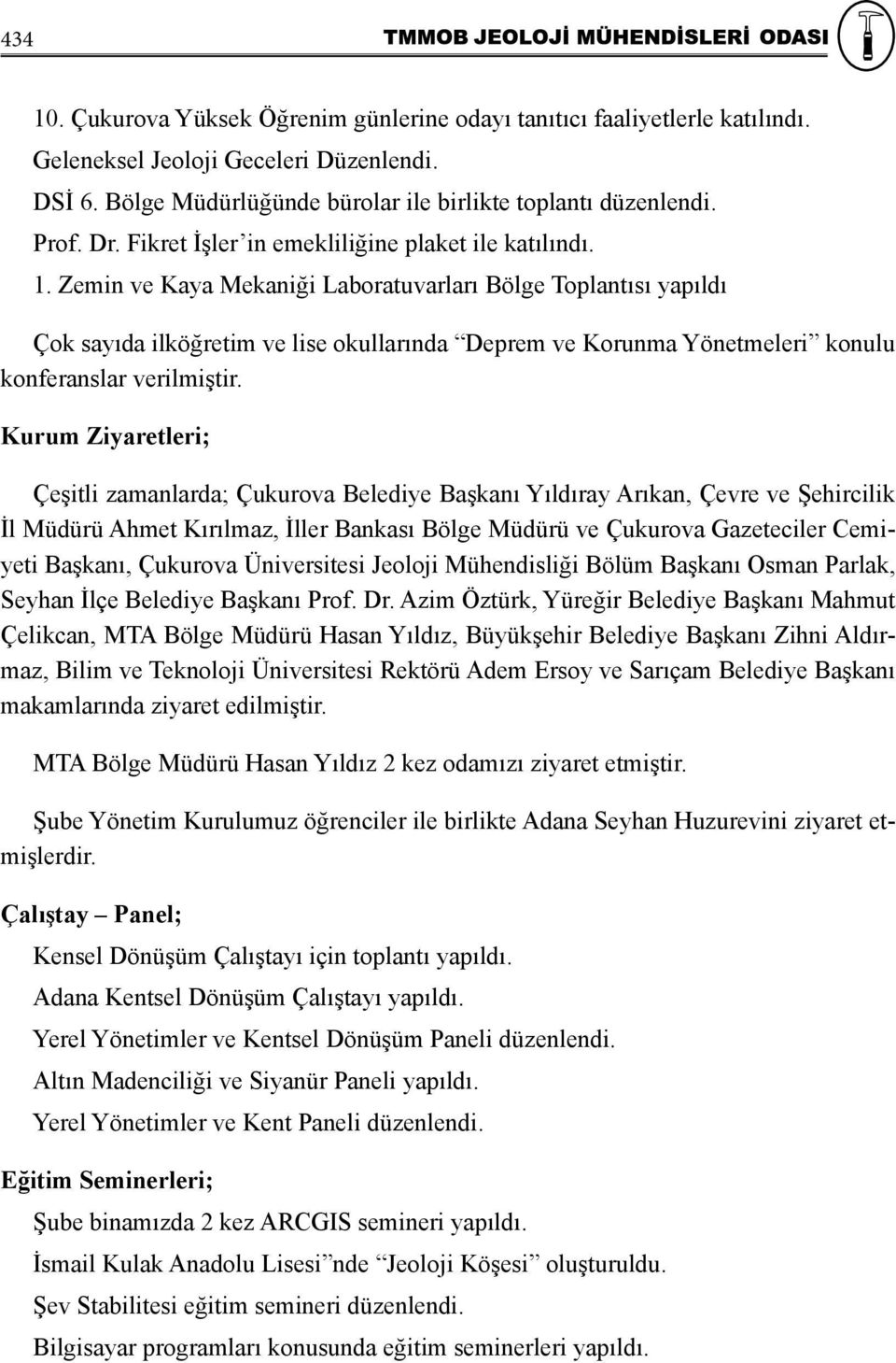 Zemin ve Kaya Mekaniği Laboratuvarları Bölge Toplantısı yapıldı Çok sayıda ilköğretim ve lise okullarında Deprem ve Korunma Yönetmeleri konulu konferanslar verilmiştir.