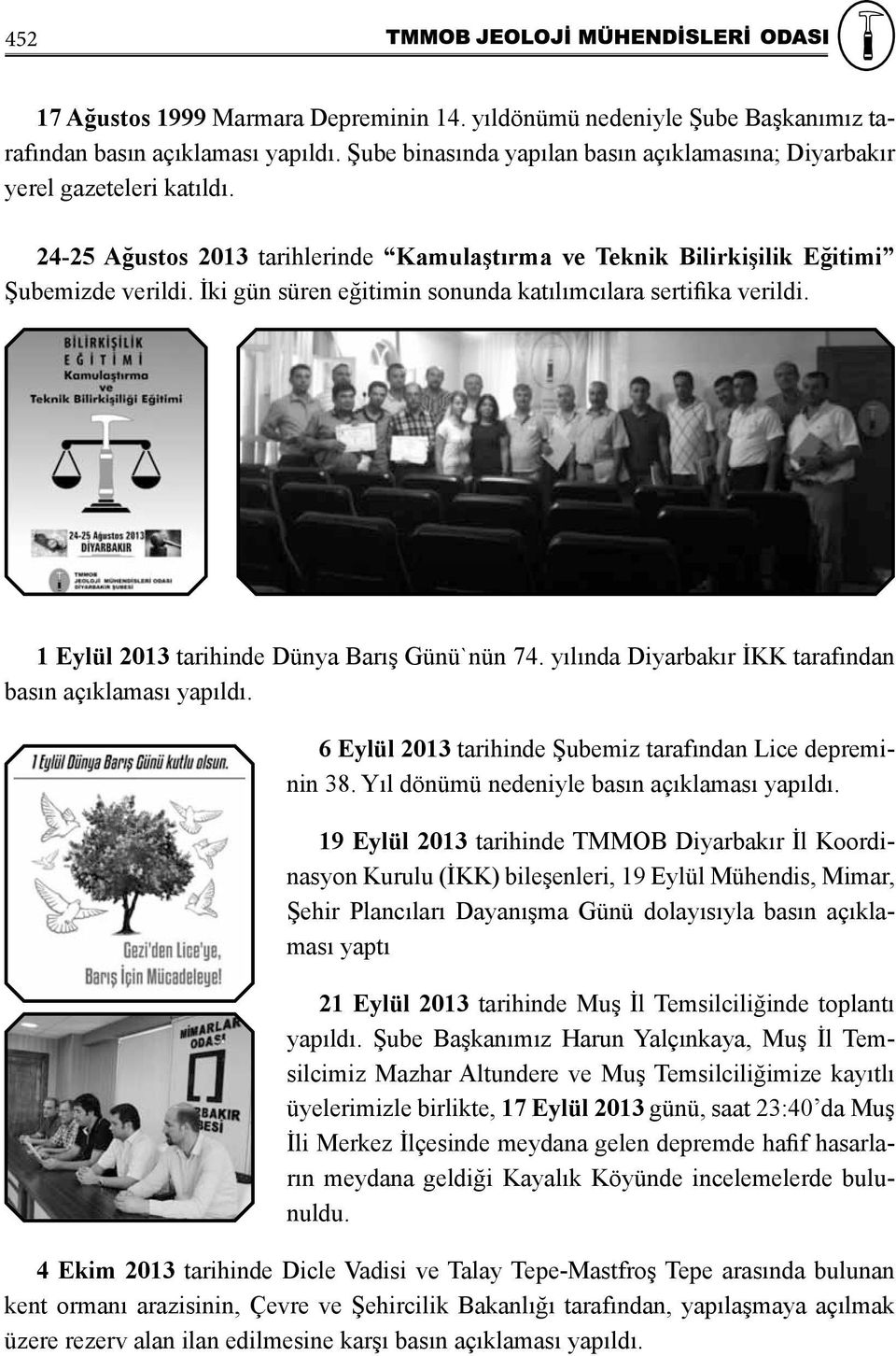 1 Eylül 2013 tarihinde Dünya Barış Günü`nün 74. yılında Diyarbakır İKK tarafından basın açıklaması yapıldı. 6 Eylül 2013 tarihinde Şubemiz tarafından Lice depreminin 38.