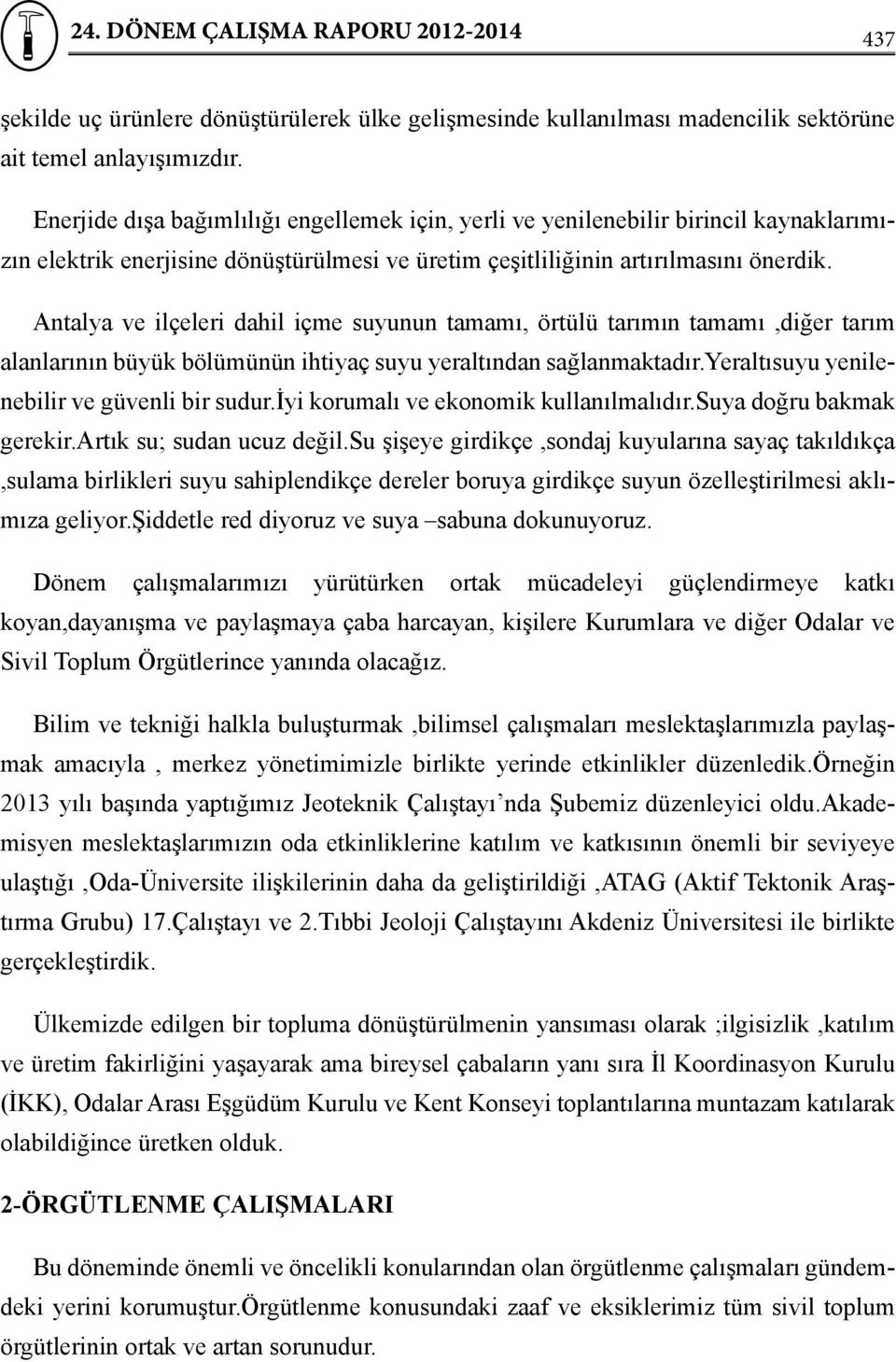 Antalya ve ilçeleri dahil içme suyunun tamamı, örtülü tarımın tamamı,diğer tarım alanlarının büyük bölümünün ihtiyaç suyu yeraltından sağlanmaktadır.yeraltısuyu yenilenebilir ve güvenli bir sudur.