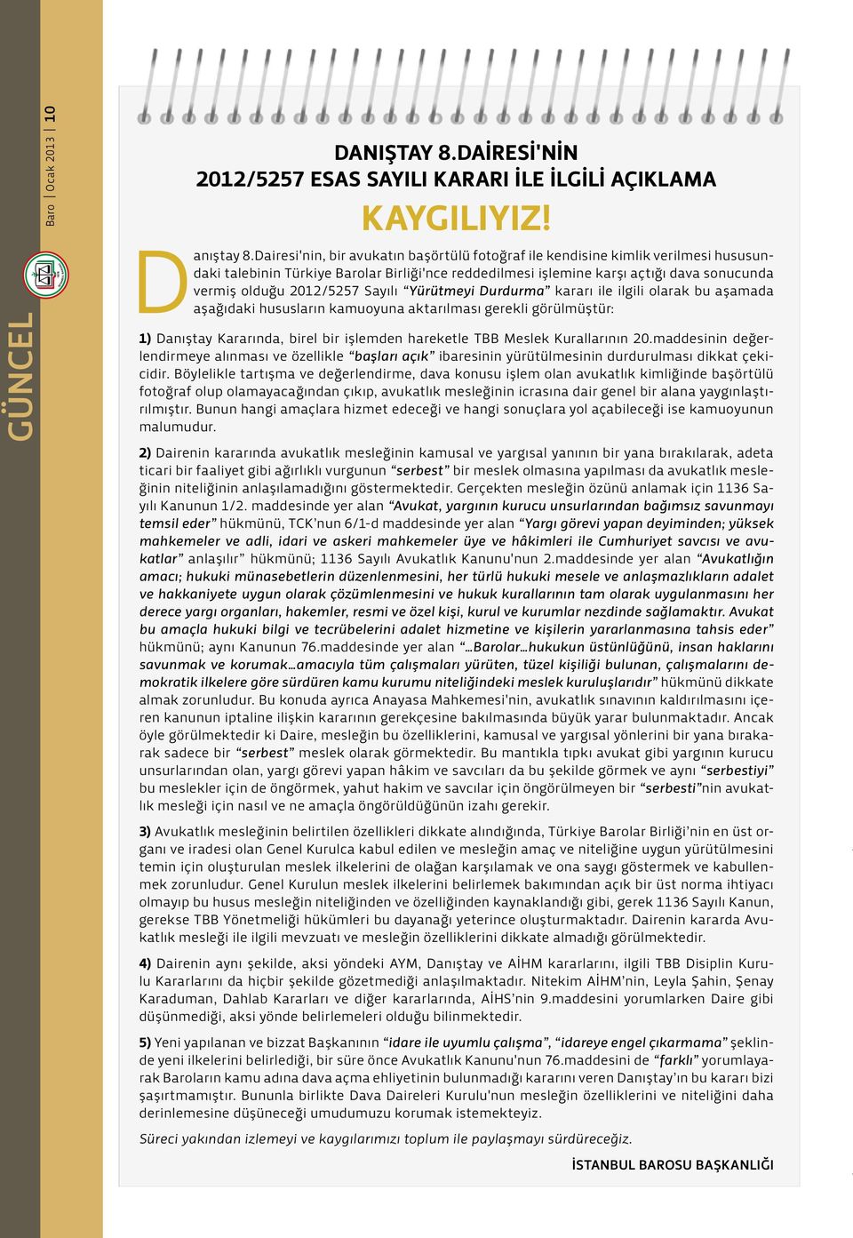 Sayılı Yürütmeyi Durdurma kararı ile ilgili olarak bu aşamada aşağıdaki hususların kamuoyuna aktarılması gerekli görülmüştür: 1) Danıştay Kararında, birel bir işlemden hareketle TBB Meslek