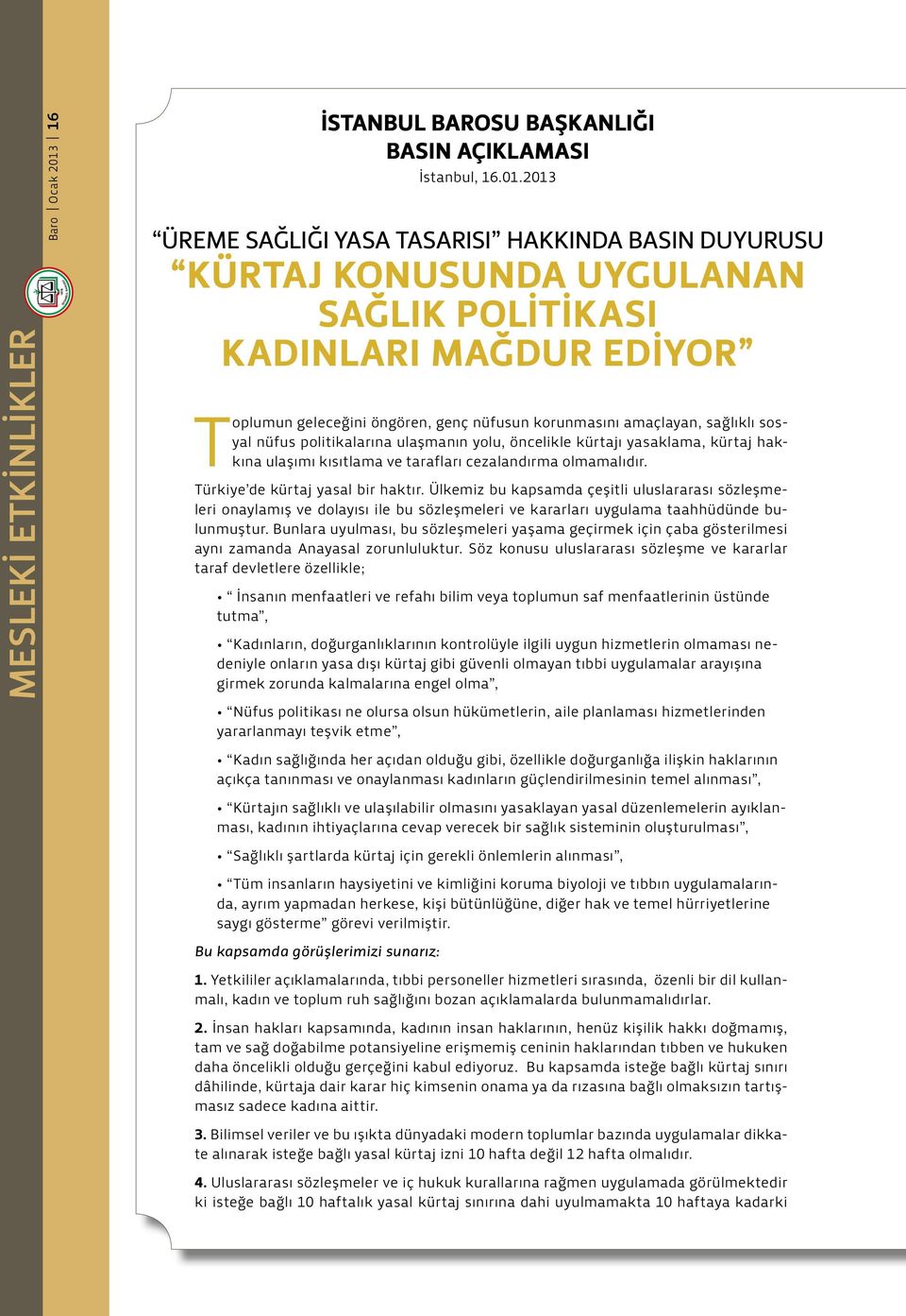 Ülkemiz bu kapsamda çeşitli uluslararası sözleşmeleri onaylamış ve dolayısı ile bu sözleşmeleri ve kararları uygulama taahhüdünde bulunmuştur.