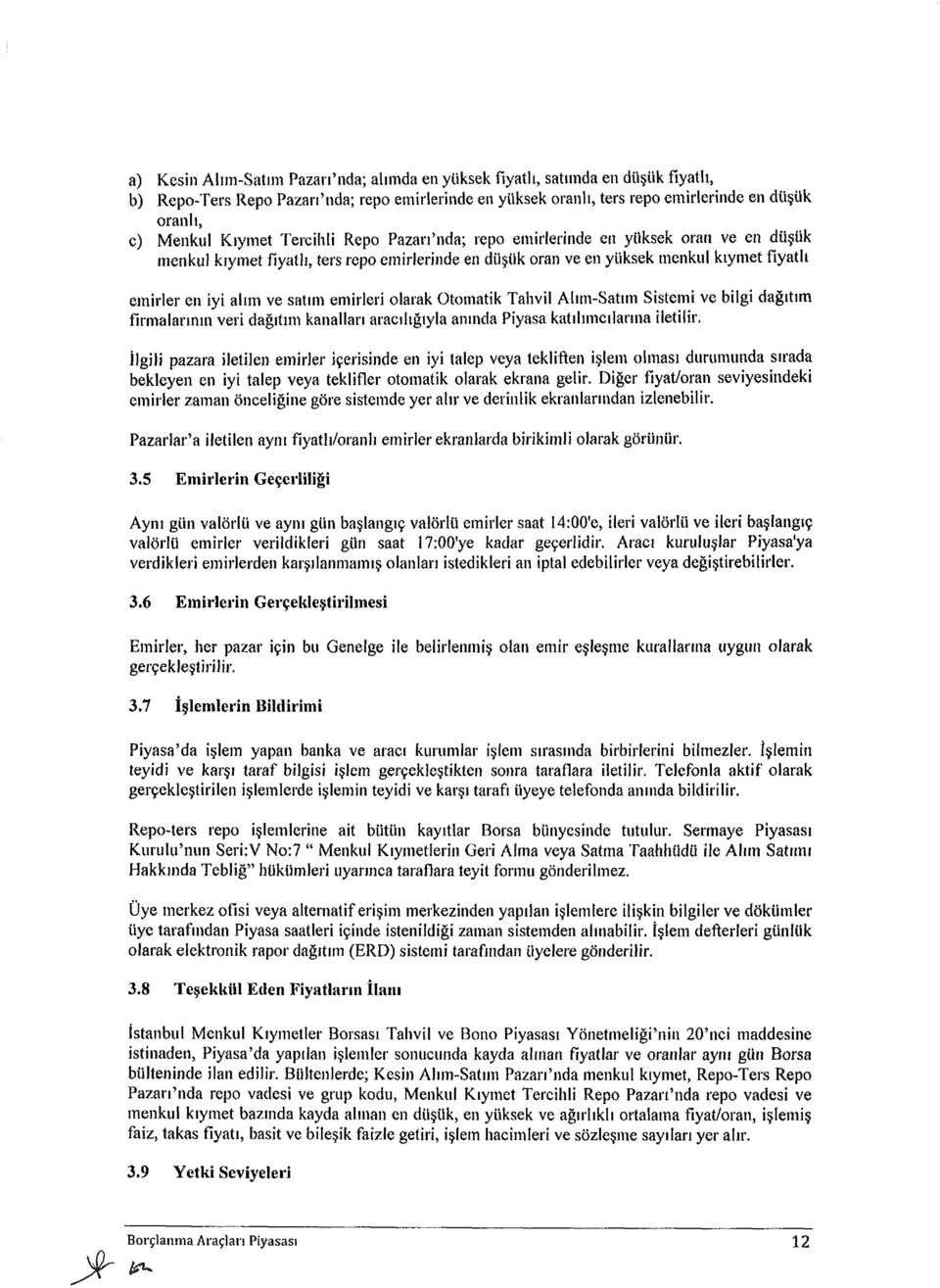 emirleri olarak Otomatik Tahvil Alım-Satım Sistemi ve bilgi dağıtım firmalarının veri dağıtım kanalları aracılığıyla anında Piyasa katılımcılarına iletilir.