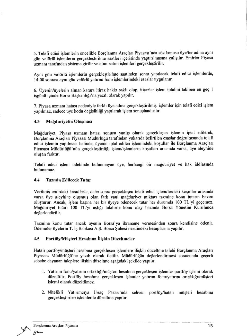 Aynı gün valörlü işlemlerin gerçekleştirilme saatinden sonra yapılacak telafi edici işlemlerde, 14:00 sonrası aynı gün valörlü yatırım fonu işlemlerindeki esaslar uygulanır. 6.