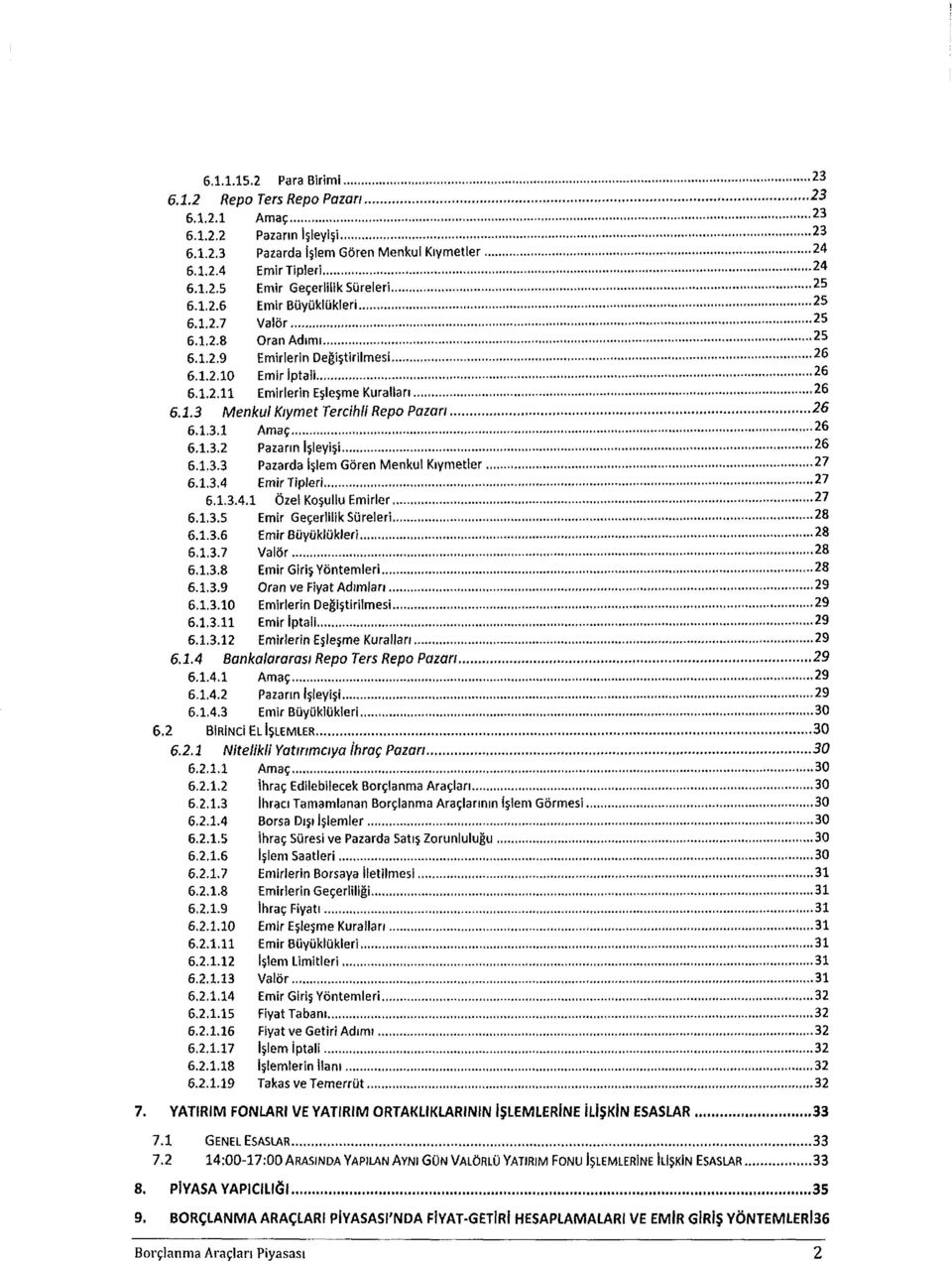 1.3.1 Amaç 26 6.1.3.2 Pazarın İşleyişi 26 6.1.3.3 Pazarda İşlem Gören Menkul Kıymetler 27 6.1.3.4 Emir Tipleri 27 6.1.3.4.1 Özel Koşullu Emirler 27 6.1.3.5 Emir Geçerlilik Süreleri 28 6.1.3.6 Emir Büyüklükleri 2S 6.