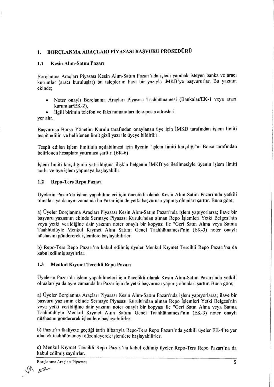 Bu yazının ekinde; Noter onaylı Borçlanma Araçları Piyasası Taahhütnamesi (Bankalar/EK-1 veya aracı kurumlar/ek-2), İlgili birimin telefon ve faks numaralan ile e-posta adresleri yer alır.