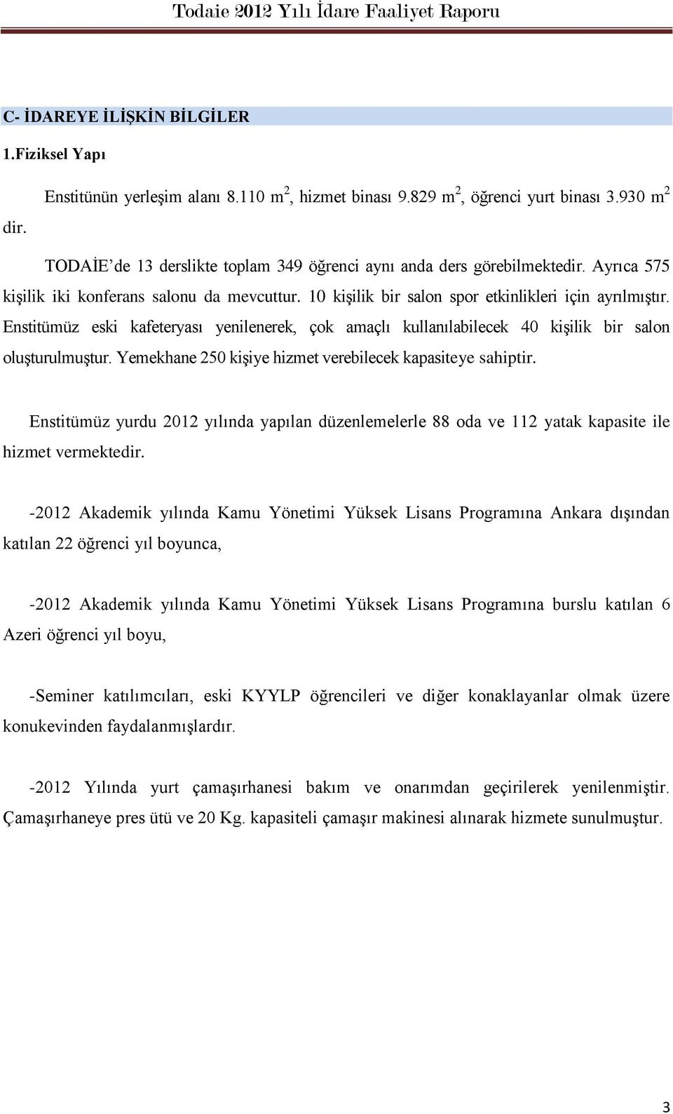 Enstitümüz eski kafeteryası yenilenerek, çok amaçlı kullanılabilecek 40 kişilik bir salon oluşturulmuştur. Yemekhane 250 kişiye hizmet verebilecek kapasiteye sahiptir.