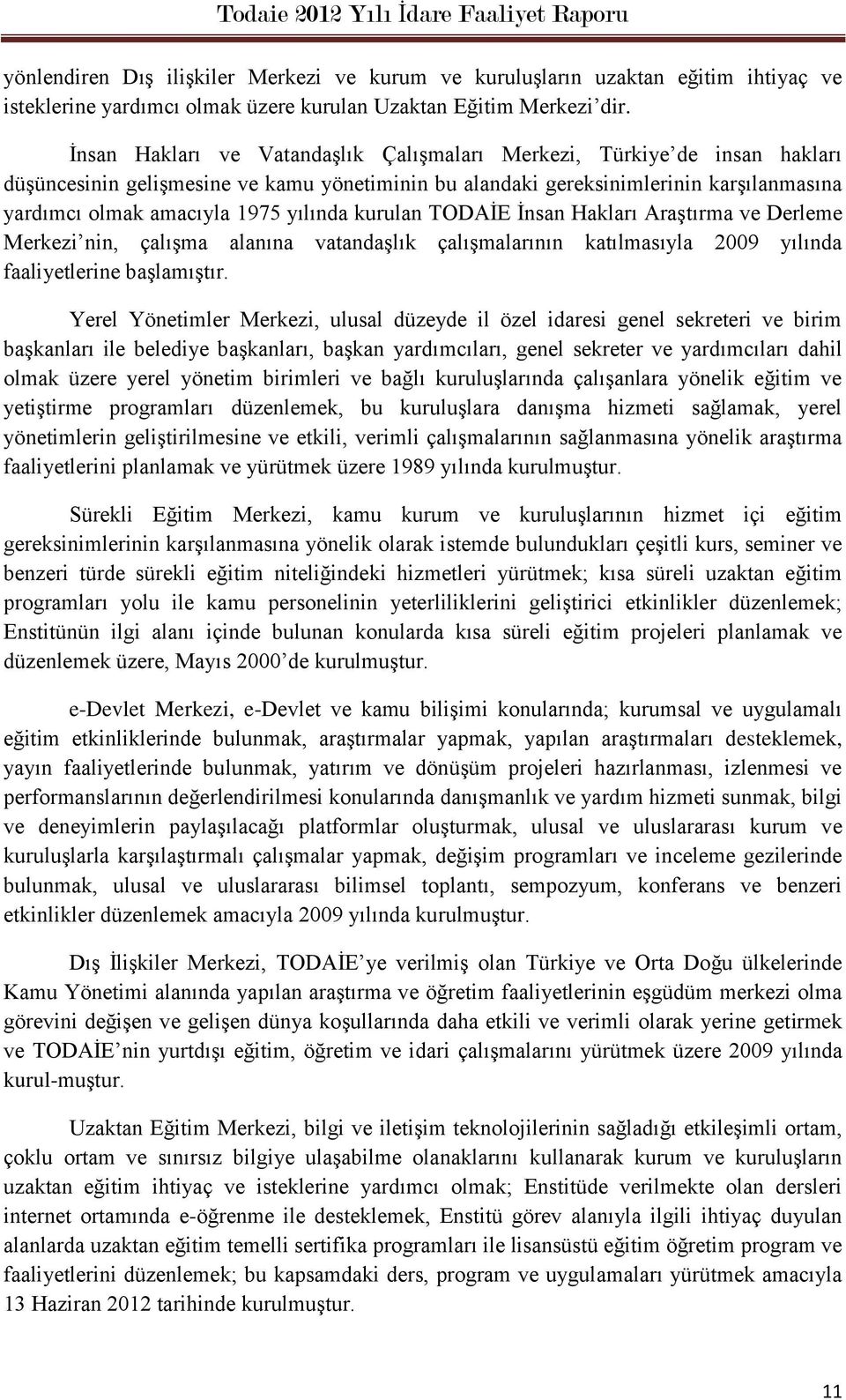 yılında kurulan TODAİE İnsan Hakları Araştırma ve Derleme Merkezi nin, çalışma alanına vatandaşlık çalışmalarının katılmasıyla 2009 yılında faaliyetlerine başlamıştır.