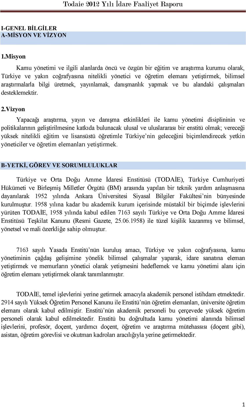 bilgi üretmek, yayınlamak, danışmanlık yapmak ve bu alandaki çalışmaları desteklemektir. 2.