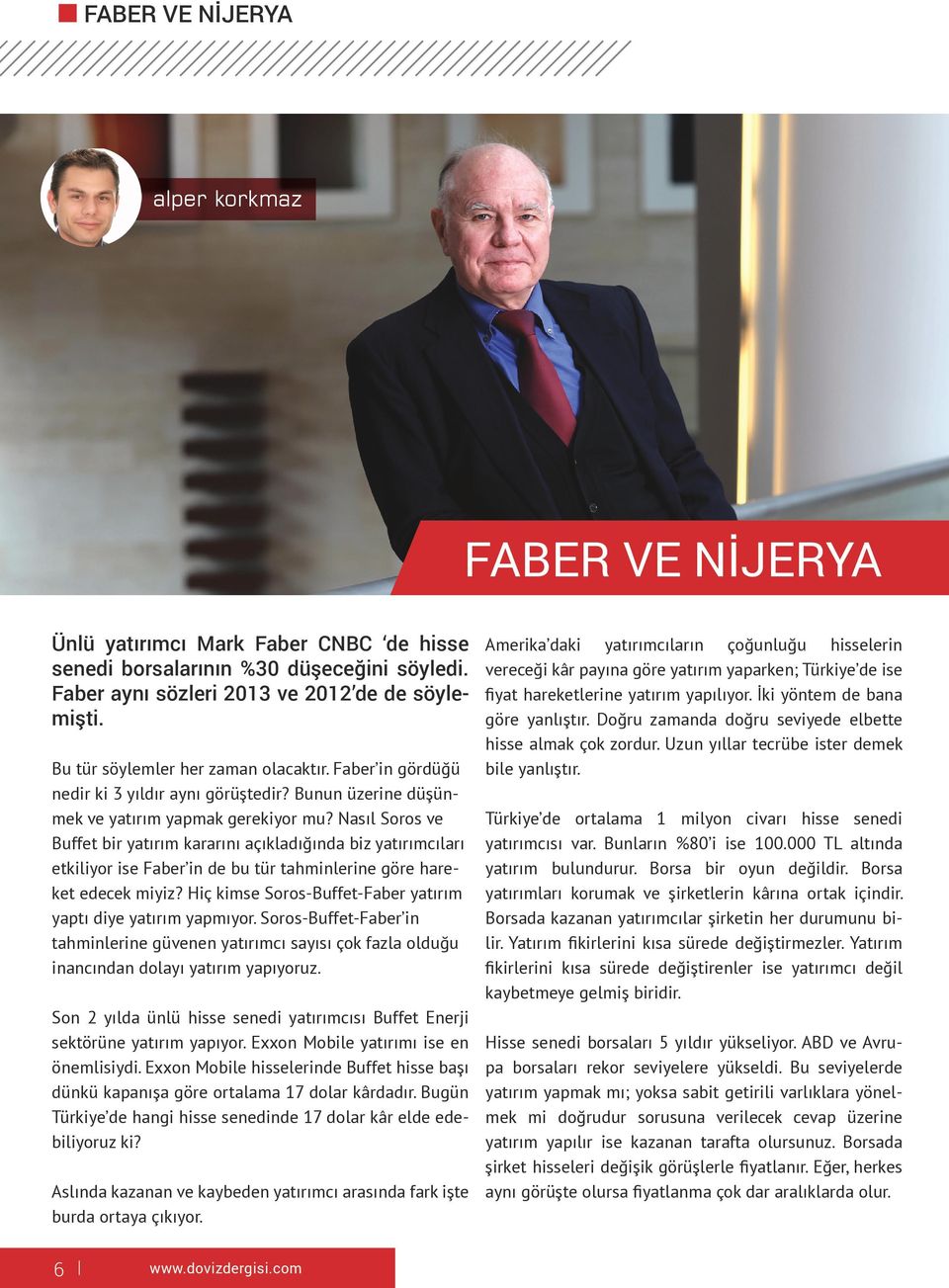 Nasıl Soros ve Buffet bir yatırım kararını açıkladığında biz yatırımcıları etkiliyor ise Faber in de bu tür tahminlerine göre hareket edecek miyiz?