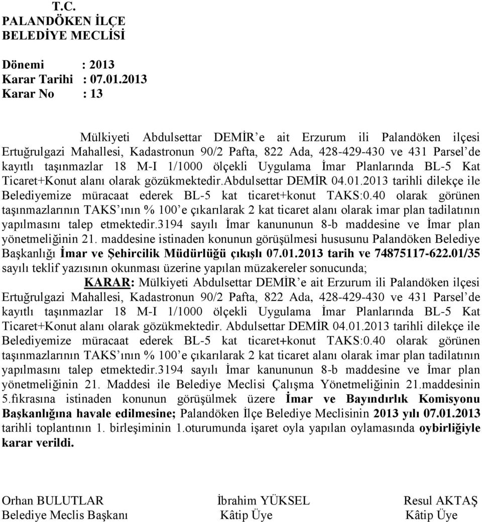 1/1000 ölçekli Uygulama İmar Planlarında BL-5 Kat Ticaret+Konut alanı olarak gözükmektedir.abdulsettar DEMİR 04.01.2013 tarihli dilekçe ile Belediyemize müracaat ederek BL-5 kat ticaret+konut TAKS:0.