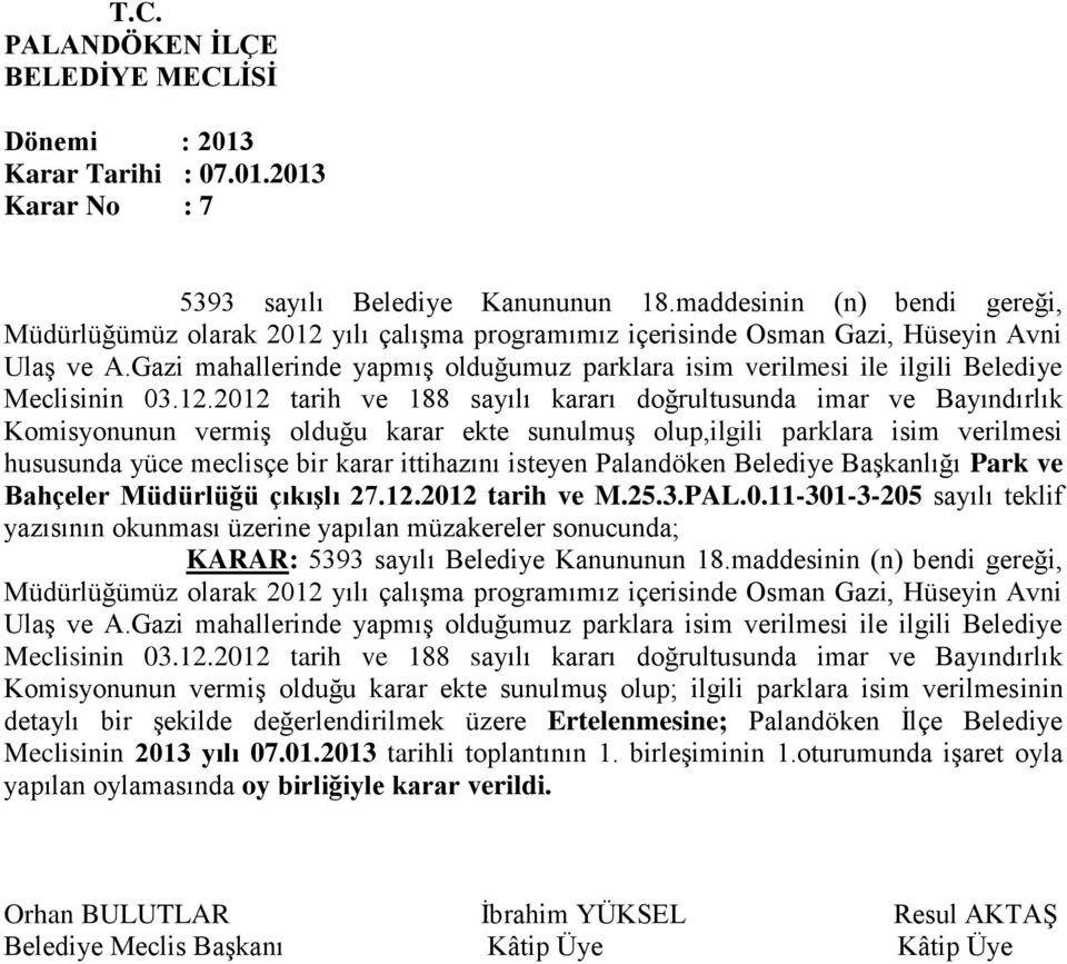 2012 tarih ve 188 sayılı kararı doğrultusunda imar ve Bayındırlık Komisyonunun vermiş olduğu karar ekte sunulmuş olup,ilgili parklara isim verilmesi hususunda yüce meclisçe bir karar ittihazını