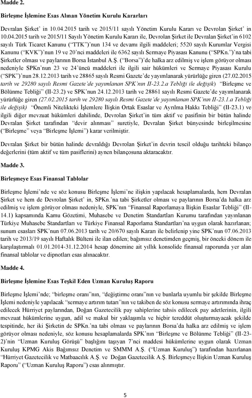 2015 tarih ve 2015/11 Sayılı Yönetim Kurulu Kararı ile, Devrolan Şirket ile Devralan Şirket in 6102 sayılı Türk Ticaret Kanunu ( TTK ) nun 134 ve devamı ilgili maddeleri; 5520 sayılı Kurumlar Vergisi