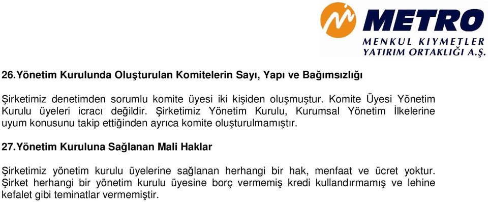 Şirketimiz Yönetim Kurulu, Kurumsal Yönetim İlkelerine uyum konusunu takip ettiğinden ayrıca komite oluşturulmamıştır. 27.