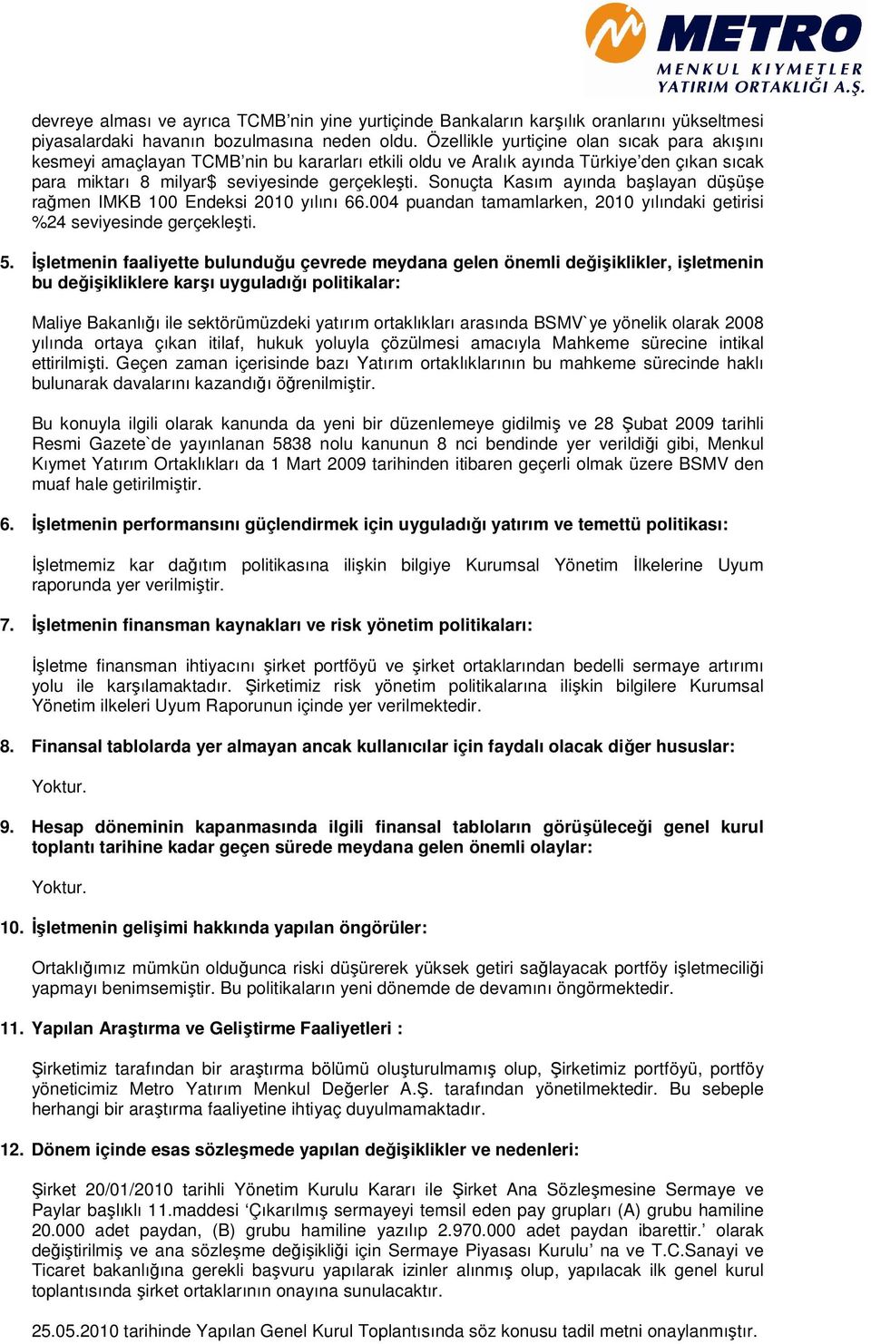 Sonuçta Kasım ayında başlayan düşüşe rağmen IMKB 100 Endeksi 2010 yılını 66.004 puandan tamamlarken, 2010 yılındaki getirisi %24 seviyesinde gerçekleşti. 5.