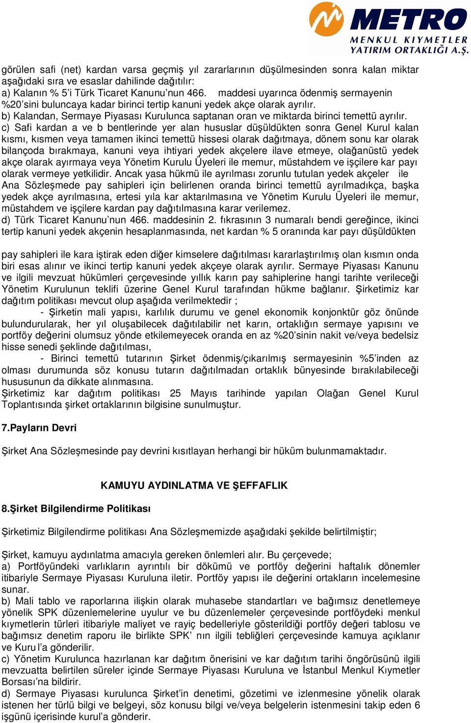 c) Safi kardan a ve b bentlerinde yer alan hususlar düşüldükten sonra Genel Kurul kalan kısmı, kısmen veya tamamen ikinci temettü hissesi olarak dağıtmaya, dönem sonu kar olarak bilançoda bırakmaya,