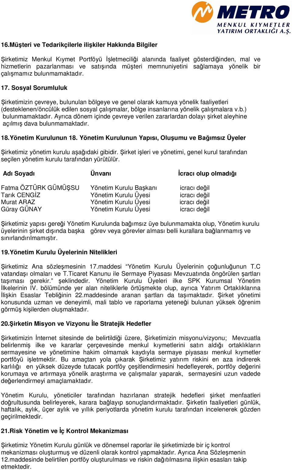 Sosyal Sorumluluk Şirketimizin çevreye, bulunulan bölgeye ve genel olarak kamuya yönelik faaliyetleri (desteklenen/öncülük edilen sosyal çalışmalar, bölge insanlarına yönelik çalışmalara v.b.) bulunmamaktadır.