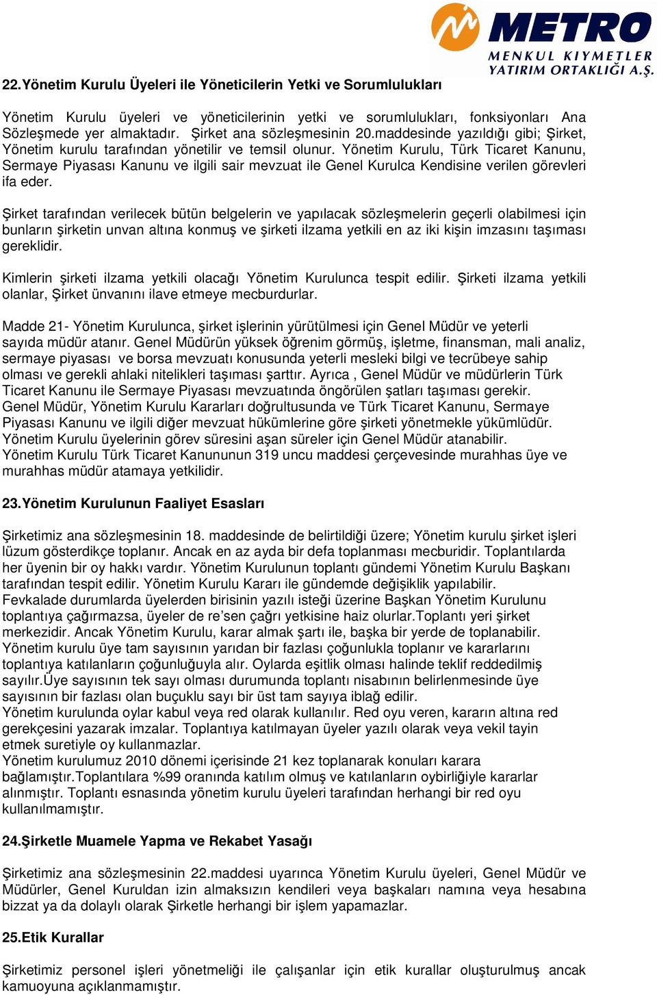 Yönetim Kurulu, Türk Ticaret Kanunu, Sermaye Piyasası Kanunu ve ilgili sair mevzuat ile Genel Kurulca Kendisine verilen görevleri ifa eder.