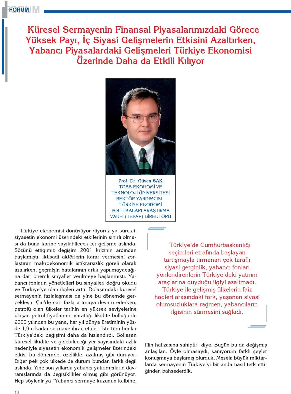 ekonomi üzerindeki etkilerinin sınırlı olması da buna karine sayılabilecek bir gelişme aslında. Sözünü ettiğimiz değişim 2001 krizinin ardından başlamıştı.