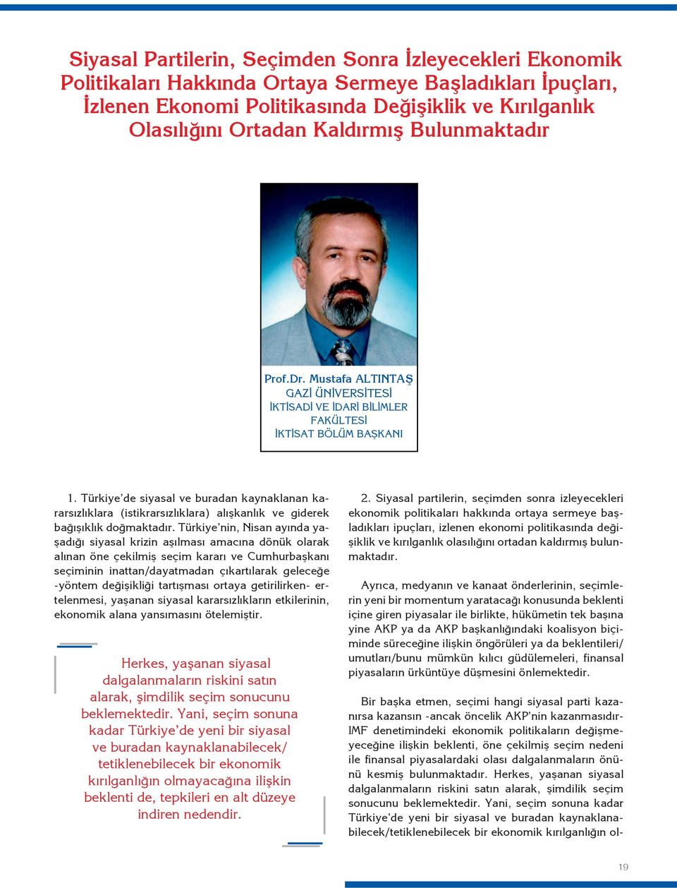 Türkiye de siyasal ve buradan kaynaklanan kararsızlıklara (istikrarsızlıklara) alışkanlık ve giderek bağışıklık doğmaktadır.