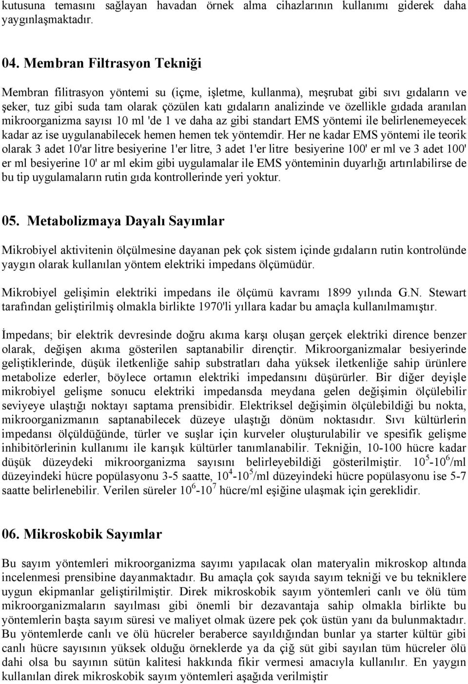 gıdada aranılan mikroorganizma sayısı 10 ml 'de 1 ve daha az gibi standart EMS yöntemi ile belirlenemeyecek kadar az ise uygulanabilecek hemen hemen tek yöntemdir.