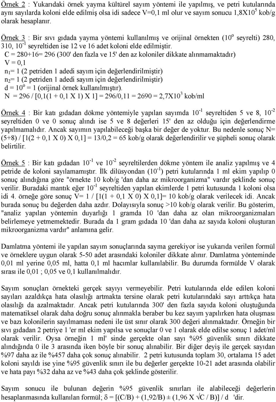 C = 280+16= 296 (300' den fazla ve 15' den az koloniler dikkate alınmamaktadır) V = 0,1 n 1 = 1 (2 petriden 1 adedi sayım için değerlendirilmiştir) n 2 = 1 (2 petriden 1 adedi sayım için