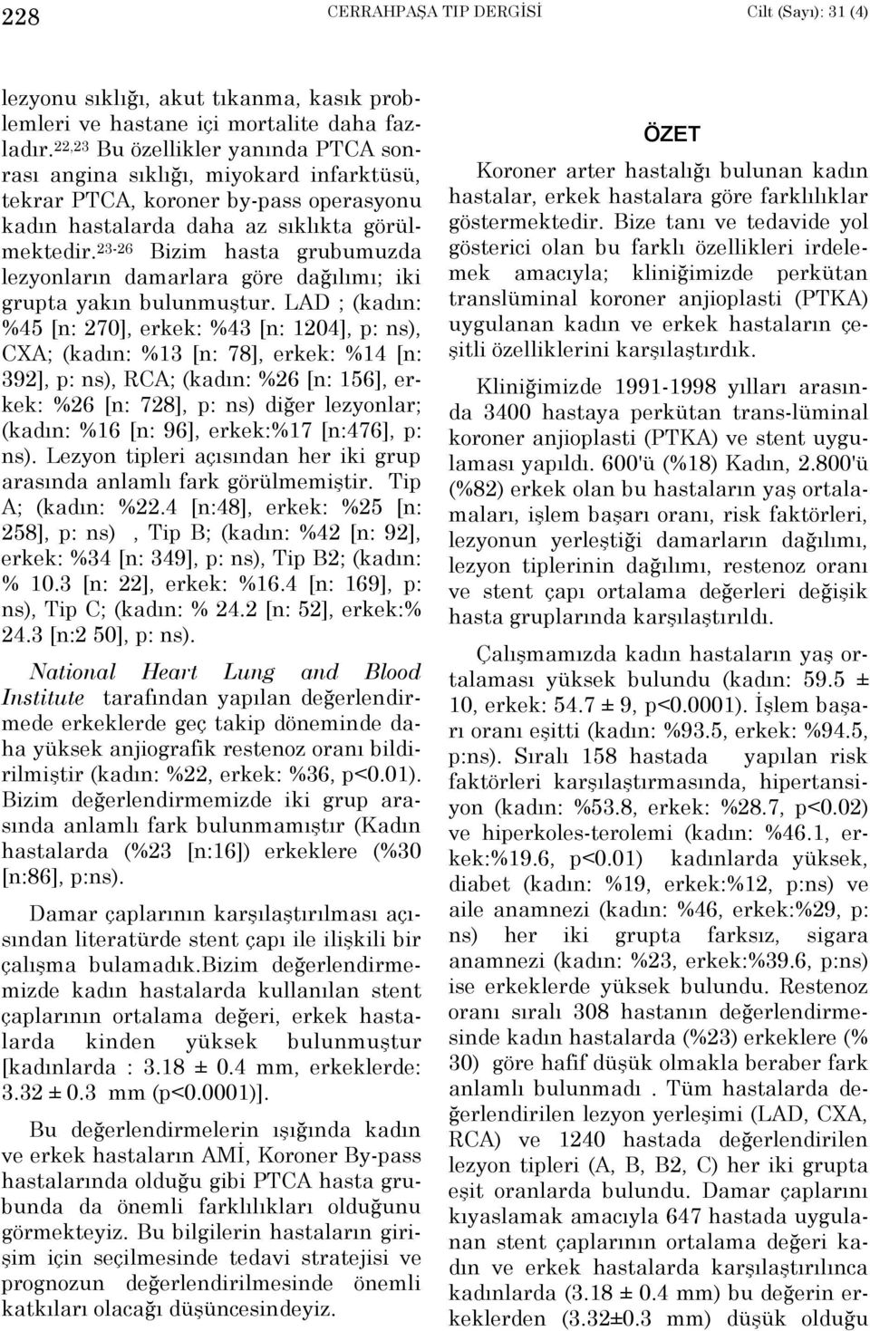 23-26 Bizim hasta grubumuzda lezyonlarõn damarlara göre dağõlõmõ; iki grupta yakõn bulunmuştur.