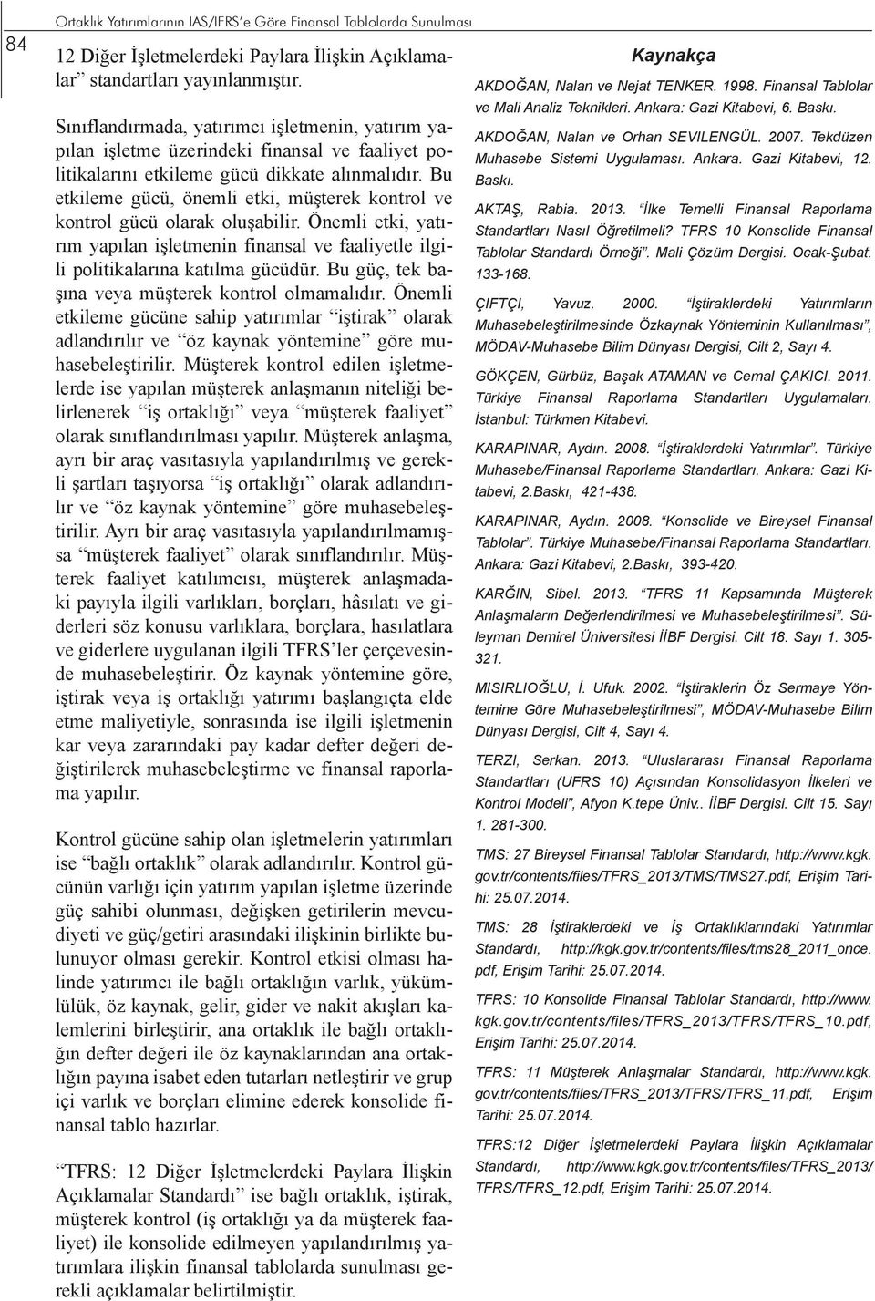 Bu etkileme gücü, önemli etki, müşterek kontrol ve kontrol gücü olarak oluşabilir. Önemli etki, yatırım yapılan işletmenin finansal ve faaliyetle ilgili politikalarına katılma gücüdür.