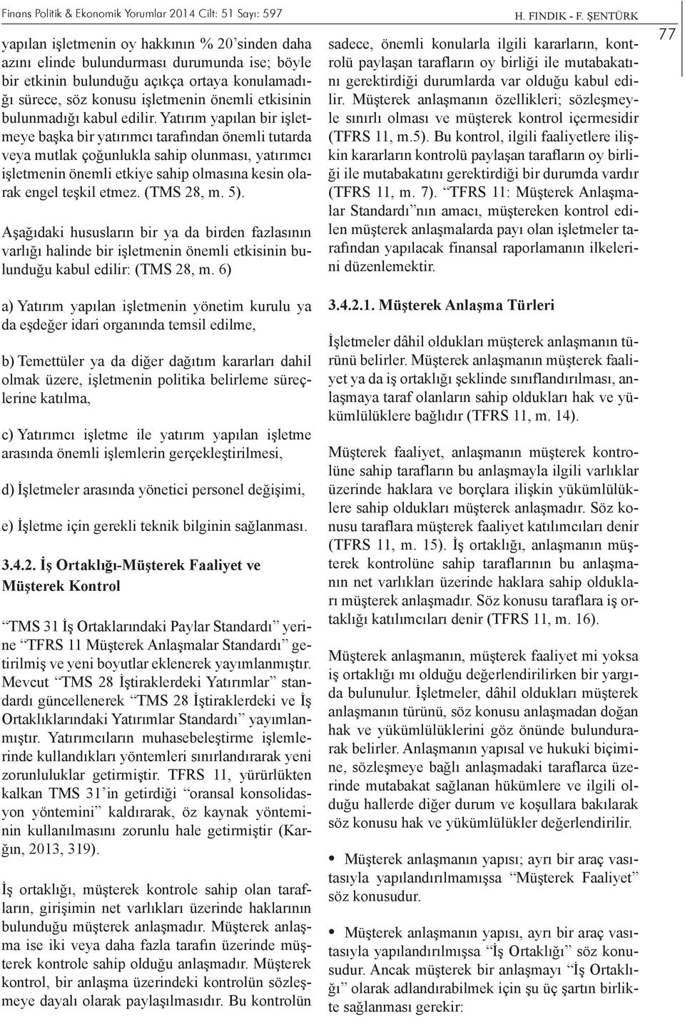 Yatırım yapılan bir işletmeye başka bir yatırımcı tarafından önemli tutarda veya mutlak çoğunlukla sahip olunması, yatırımcı işletmenin önemli etkiye sahip olmasına kesin olarak engel teşkil etmez.