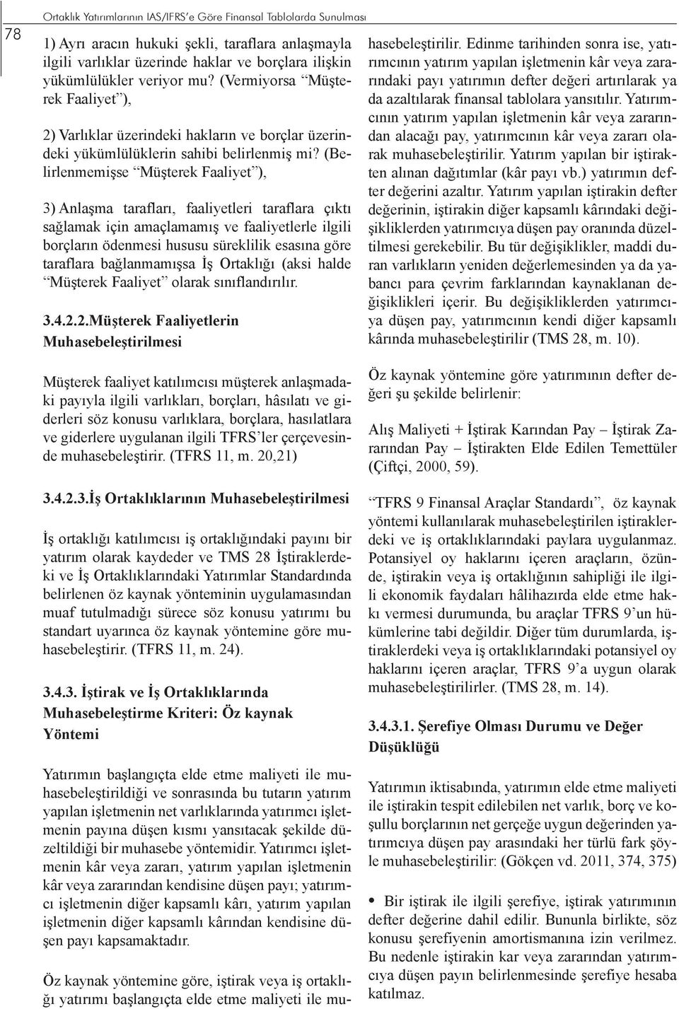 (Belirlenmemişse Müşterek Faaliyet ), 3) Anlaşma tarafları, faaliyetleri taraflara çıktı sağlamak için amaçlamamış ve faaliyetlerle ilgili borçların ödenmesi hususu süreklilik esasına göre taraflara