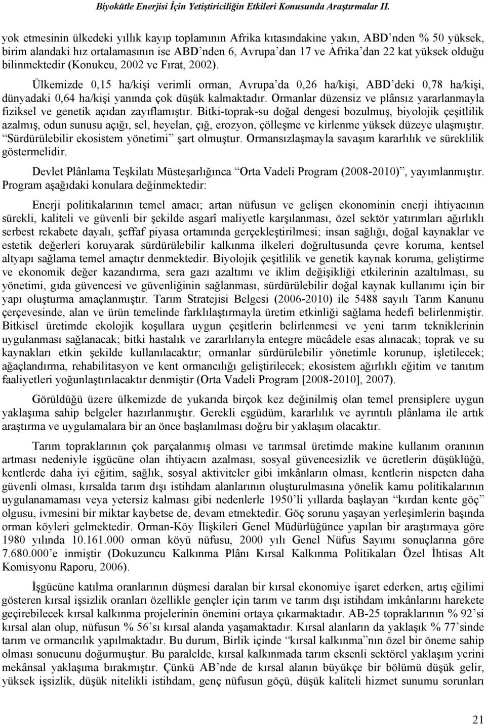 bilinmektedir (Konukcu, 2002 ve Fırat, 2002). Ülkemizde 0,15 ha/kişi verimli orman, Avrupa da 0,26 ha/kişi, ABD deki 0,78 ha/kişi, dünyadaki 0,64 ha/kişi yanında çok düşük kalmaktadır.