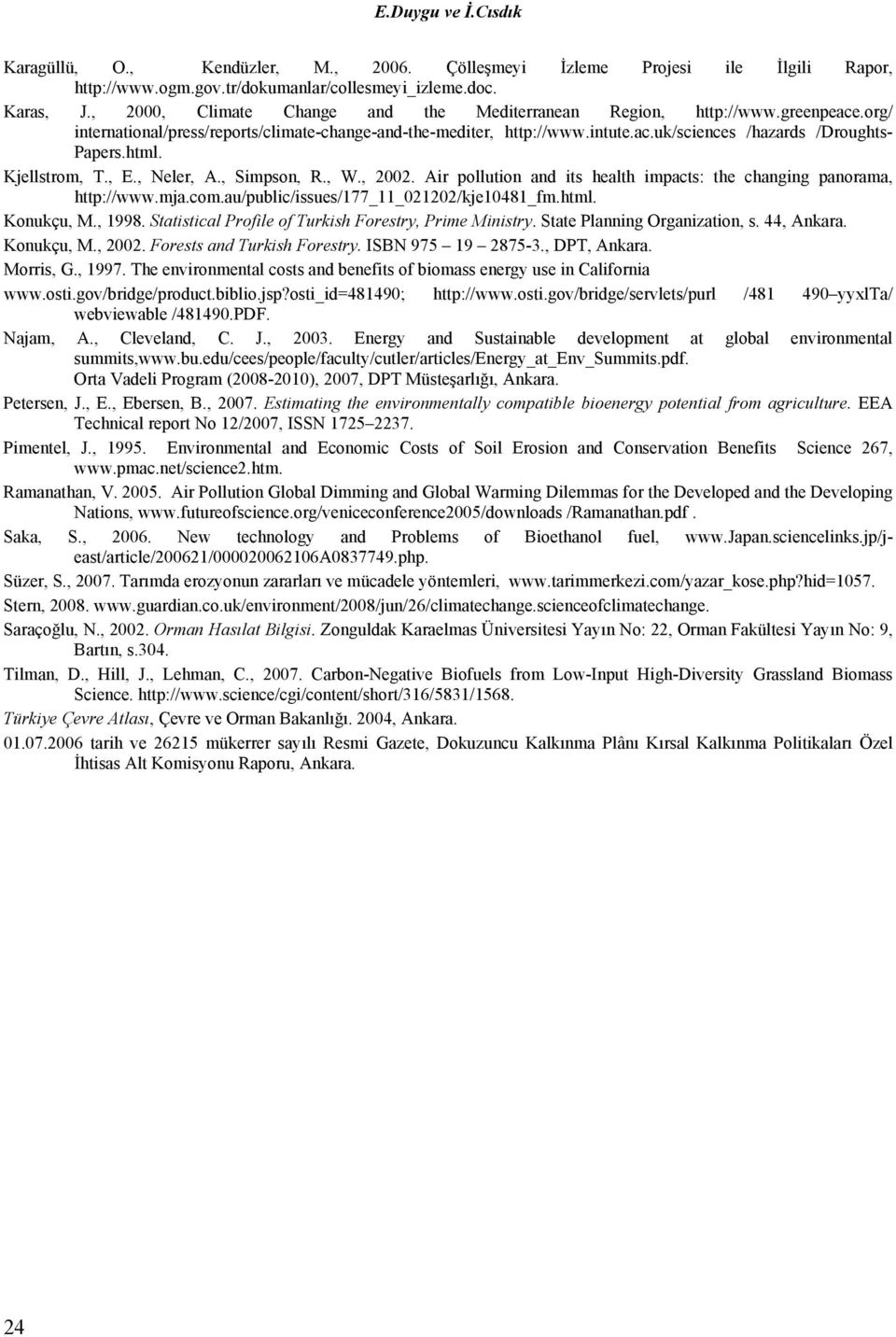 html. Kjellstrom, T., E., Neler, A., Simpson, R., W., 2002. Air pollution and its health impacts: the changing panorama, http://www.mja.com.au/public/issues/177_11_021202/kje10481_fm.html. Konukçu, M.