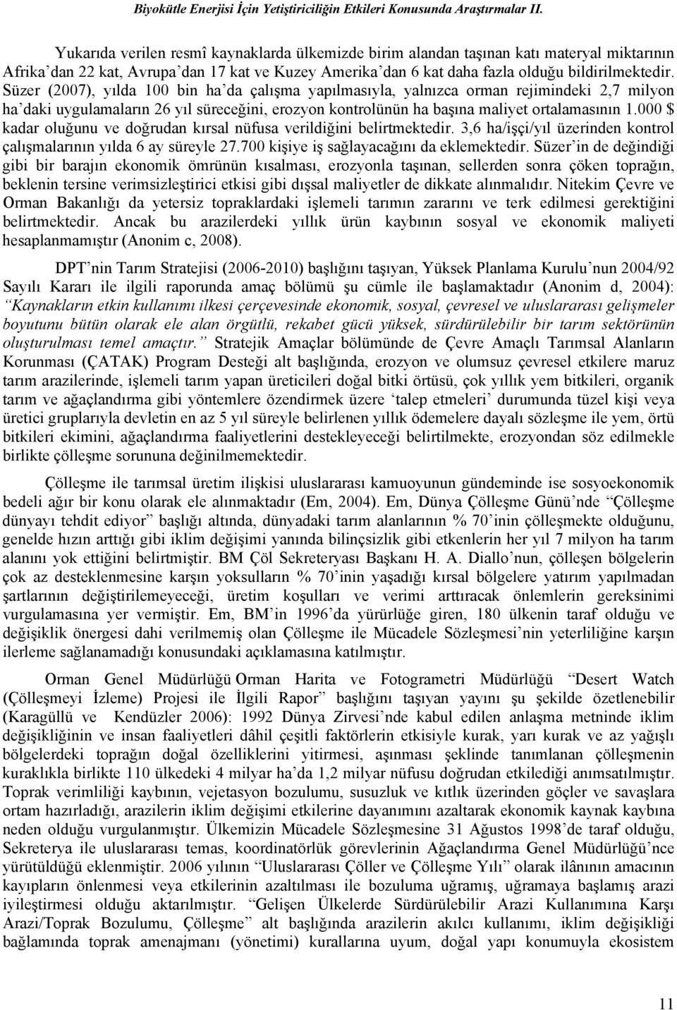 Süzer (2007), yılda 100 bin ha da çalışma yapılmasıyla, yalnızca orman rejimindeki 2,7 milyon ha daki uygulamaların 26 yıl süreceğini, erozyon kontrolünün ha başına maliyet ortalamasının 1.