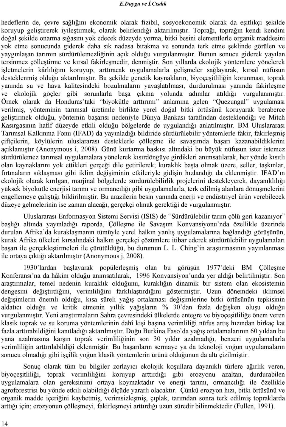 etme şeklinde görülen ve yaygınlaşan tarımın sürdürülemezliğinin açık olduğu vurgulanmıştır. Bunun sonucu giderek yayılan tersinmez çölleştirme ve kırsal fakirleşmedir, denmiştir.