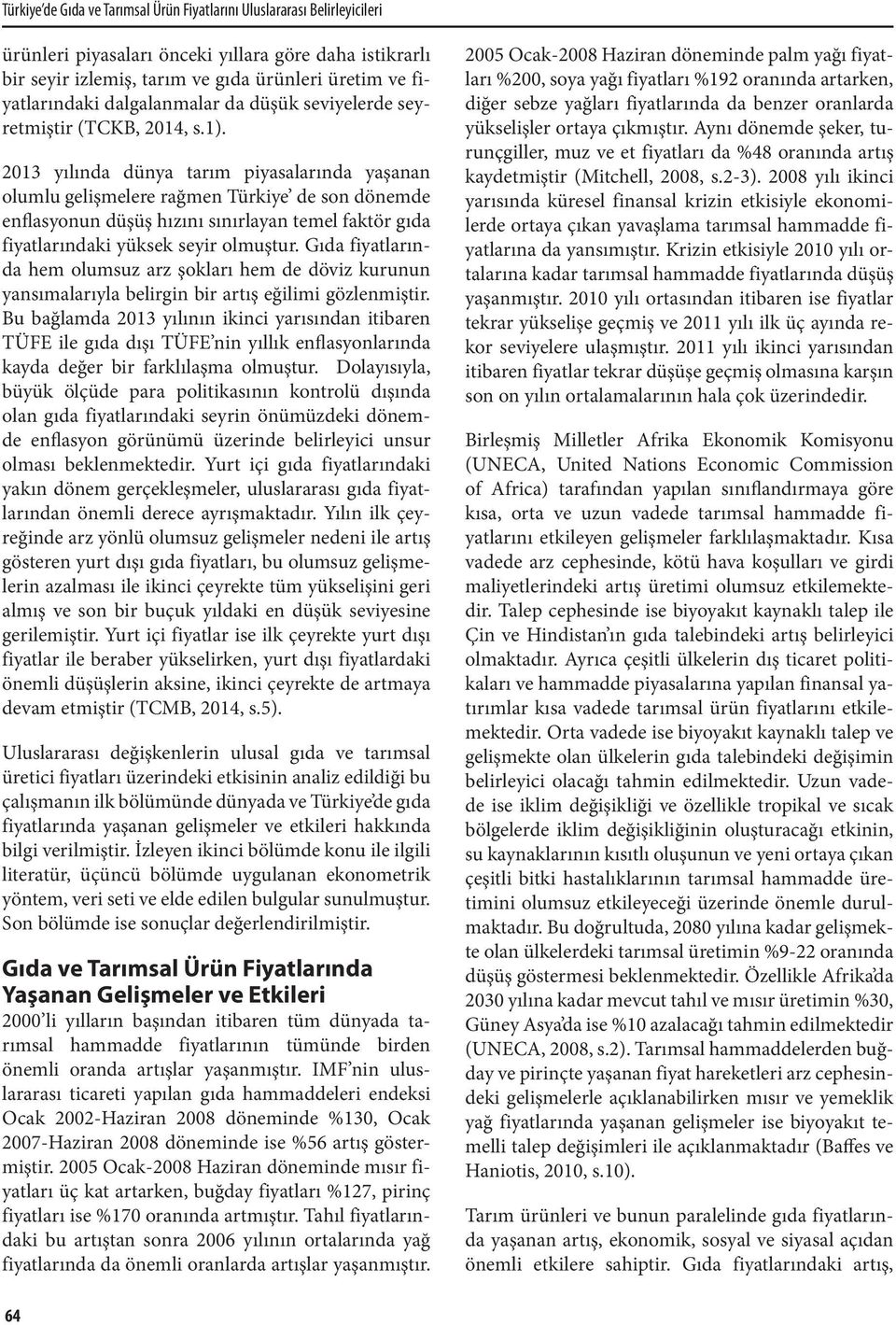 2013 yılında dünya tarım piyasalarında yaşanan olumlu gelişmelere rağmen Türkiye de son dönemde enflasyonun düşüş hızını sınırlayan temel faktör gıda fiyatlarındaki yüksek seyir olmuştur.