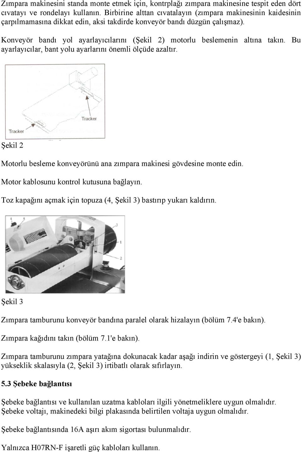 Konveyör bandı yol ayarlayıcılarını (Şekil 2) motorlu beslemenin altına takın. Bu ayarlayıcılar, bant yolu ayarlarını önemli ölçüde azaltır.