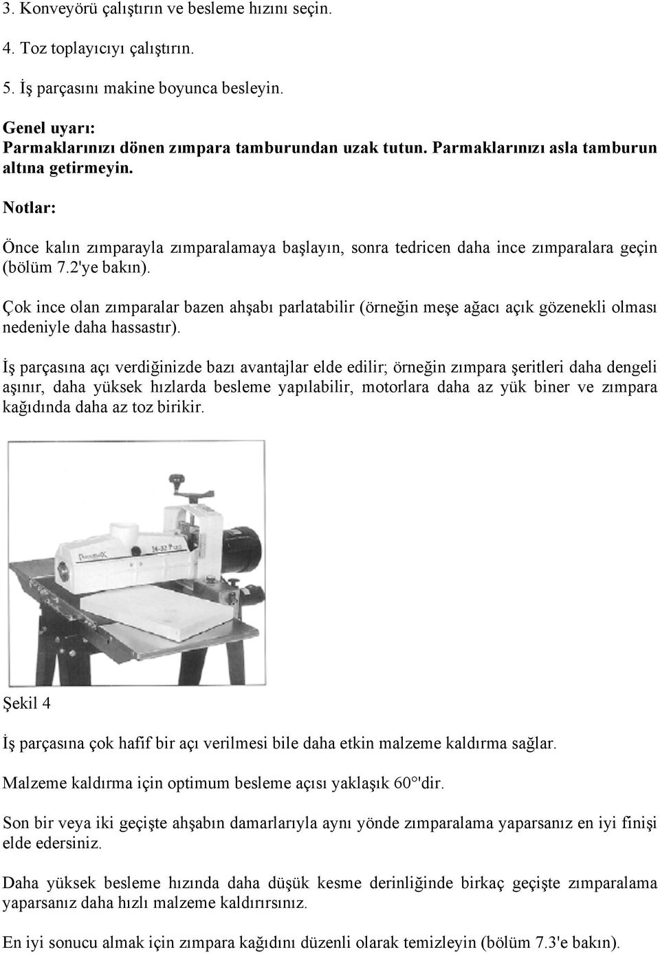 Çok ince olan zımparalar bazen ahşabı parlatabilir (örneğin meşe ağacı açık gözenekli olması nedeniyle daha hassastır).