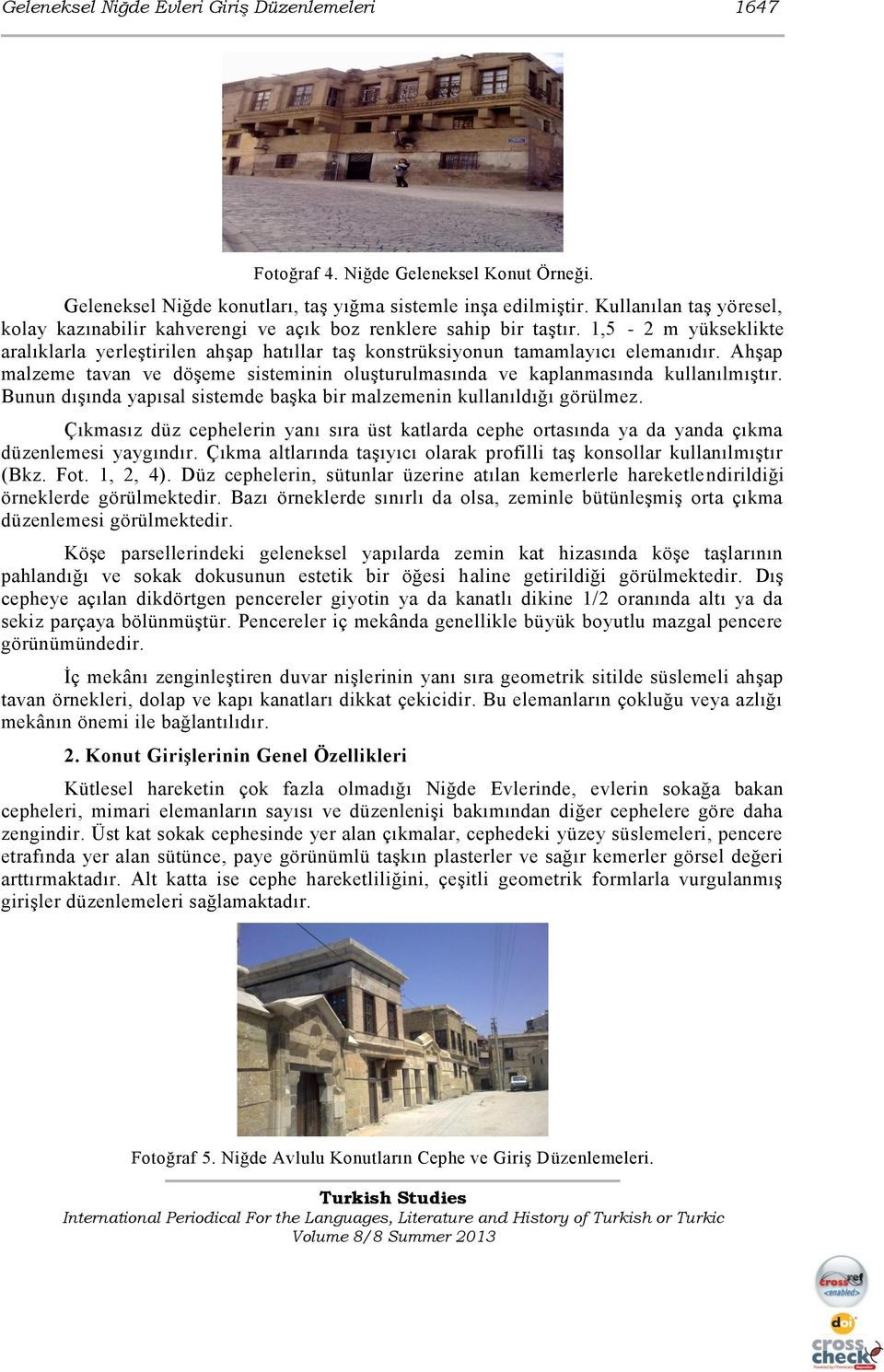 Ahşap malzeme tavan ve döşeme sisteminin oluşturulmasında ve kaplanmasında kullanılmıştır. Bunun dışında yapısal sistemde başka bir malzemenin kullanıldığı görülmez.