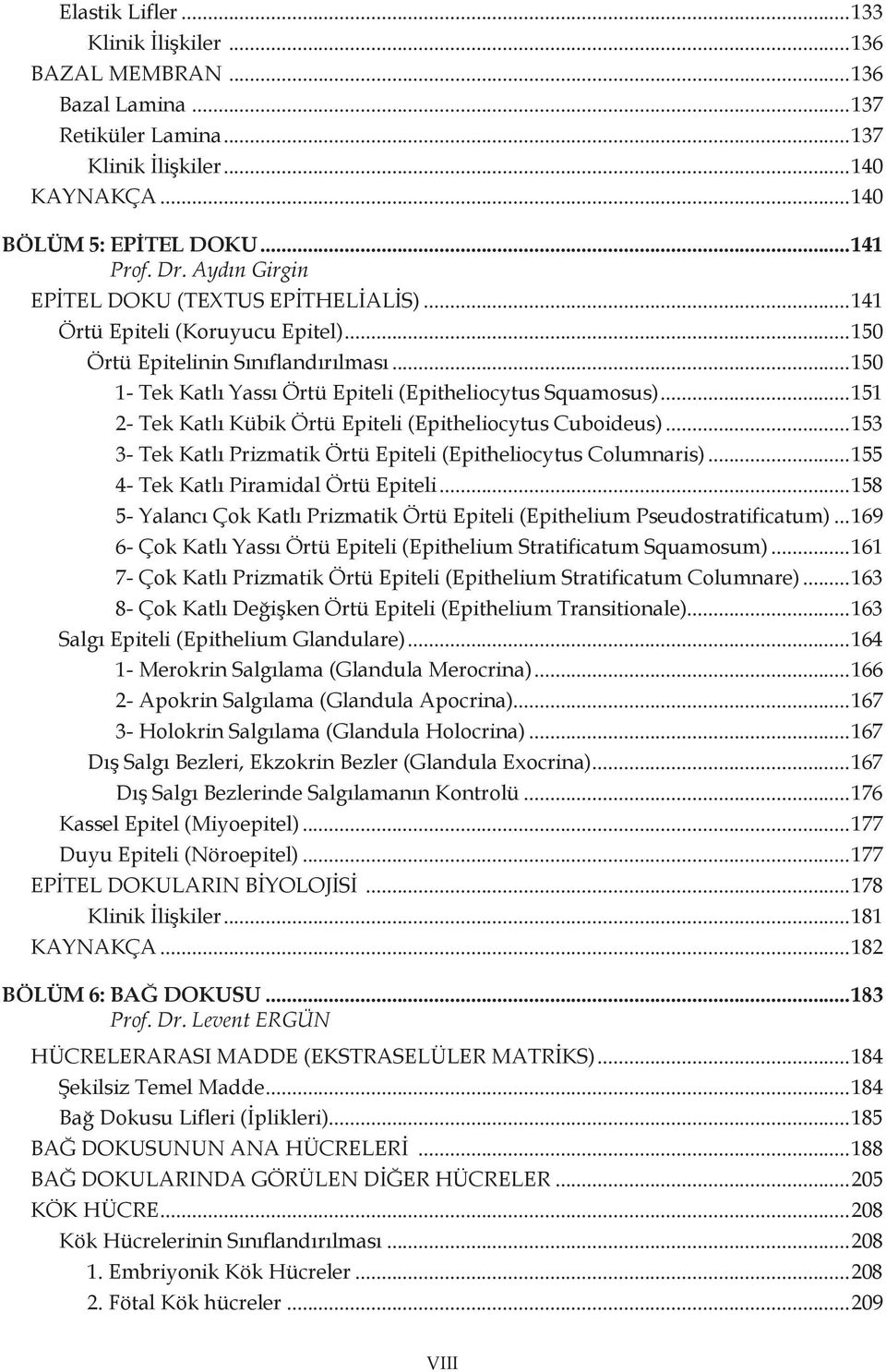 ..151 2- Tek Katlı Kübik Örtü Epiteli (Epitheliocytus Cuboideus)...153 3- Tek Katlı Prizmatik Örtü Epiteli (Epitheliocytus Columnaris)...155 4- Tek Katlı Piramidal Örtü Epiteli.