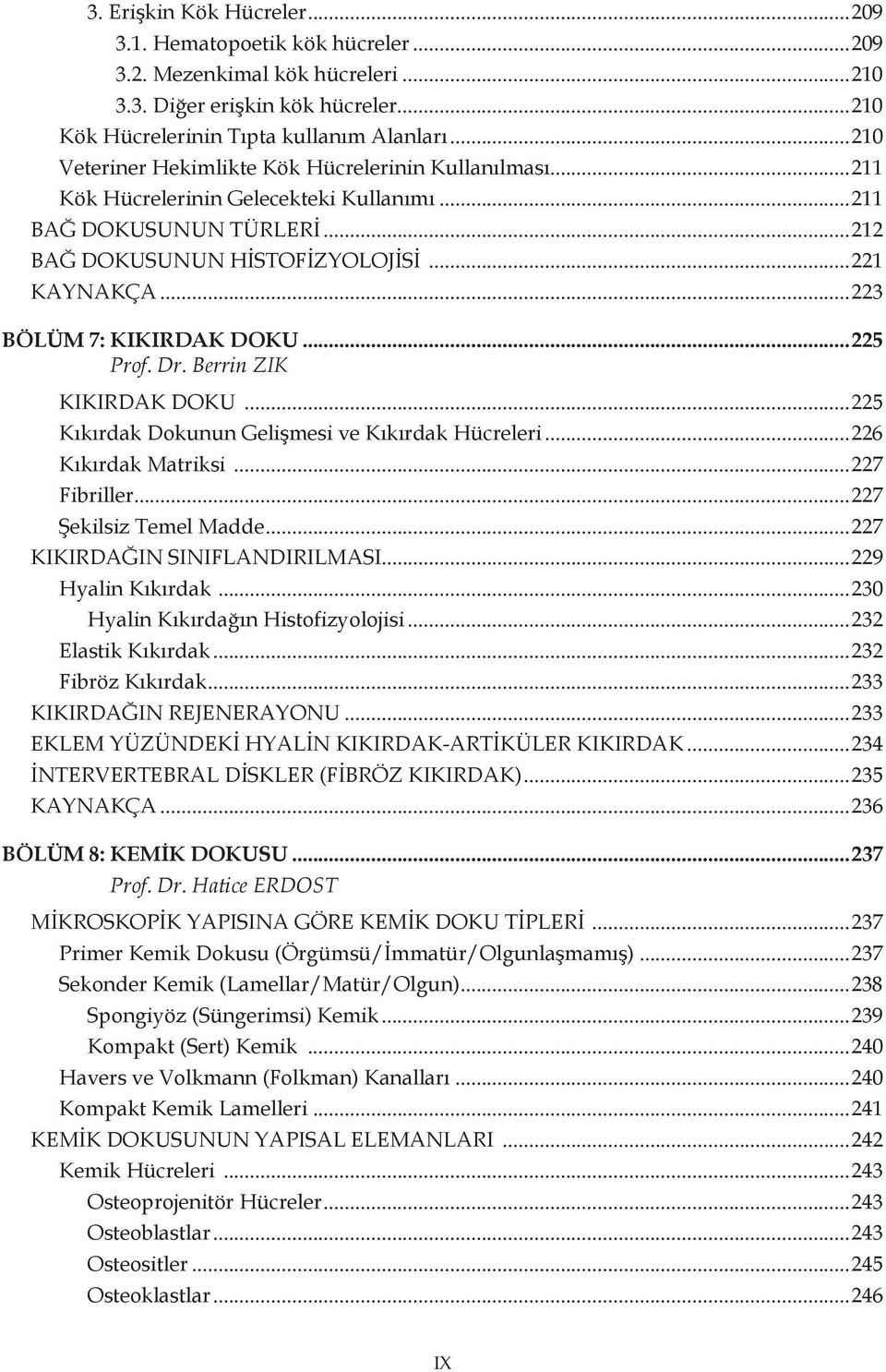 ..223 BÖLÜM 7: KIKIRDAK DOKU...225 Prof. Dr. Berrin ZIK KIKIRDAK DOKU...225 K ıkırdak Dokunun Gelişmesi ve Kıkırdak Hücreleri...226 Kıkırdak Matriksi...227 Fibriller...227 Şekilsiz Temel Madde.