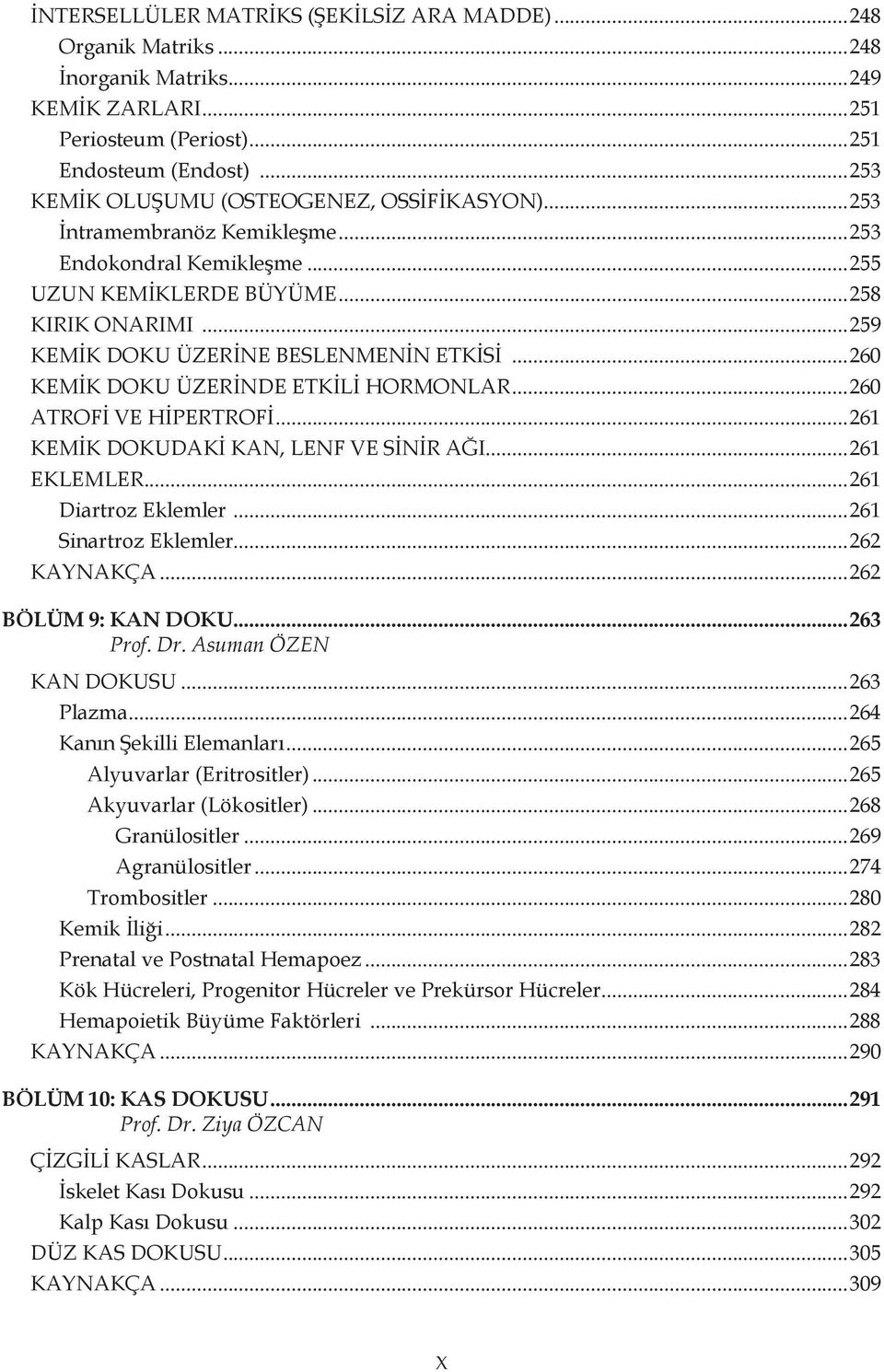 ..260 KEMİK DOKU ÜZERİNDE ETKİLİ HORMONLAR...260 ATROFİ VE HİPERTROFİ...261 KEMİK DOKUDAKİ KAN, LENF VE SİNİR AĞI...261 EKLEMLER...261 Diartroz Eklemler...261 Sinartroz Eklemler...262 KAYNAKÇA.