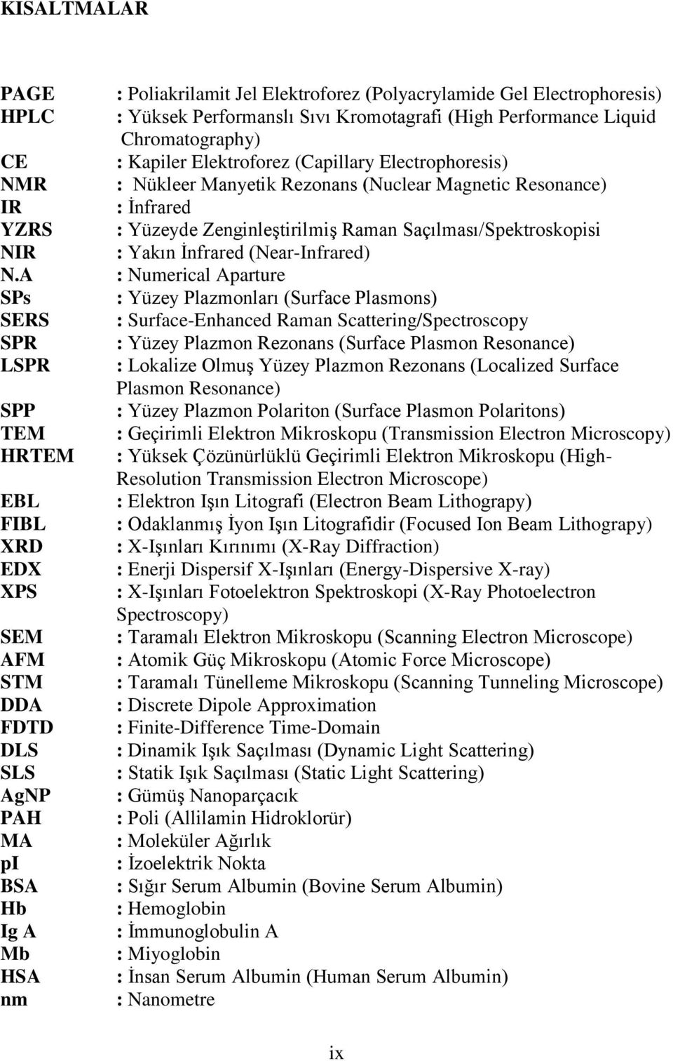 Performanslı Sıvı Kromotagrafi (High Performance Liquid Chromatography) : Kapiler Elektroforez (Capillary Electrophoresis) : Nükleer Manyetik Rezonans (Nuclear Magnetic Resonance) : İnfrared :