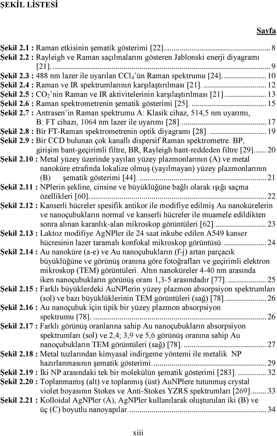 5 : CO 2 nin Raman ve IR aktivitelerinin karşılaştırılması [21].... 13 Şekil 2.6 : Raman spektrometrenin şematik gösterimi [25].... 15 Şekil 2.