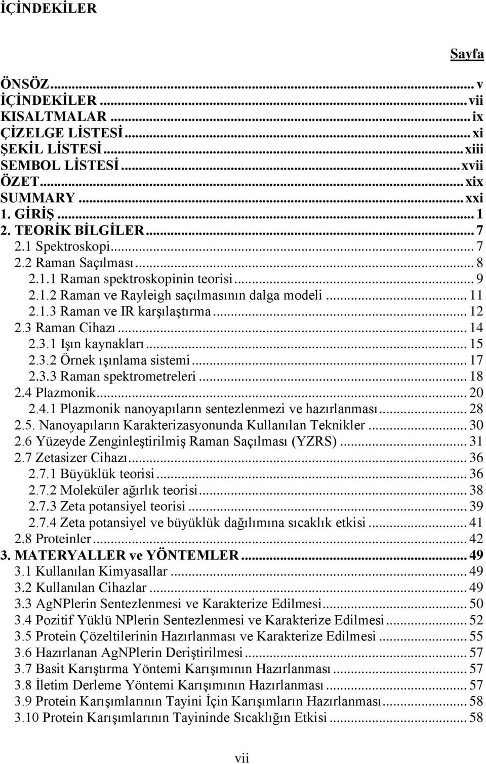 .. 14 2.3.1 Işın kaynakları... 15 2.3.2 Örnek ışınlama sistemi... 17 2.3.3 Raman spektrometreleri... 18 2.4 Plazmonik... 20 2.4.1 Plazmonik nanoyapıların sentezlenmezi ve hazırlanması... 28 2.5. Nanoyapıların Karakterizasyonunda Kullanılan Teknikler.