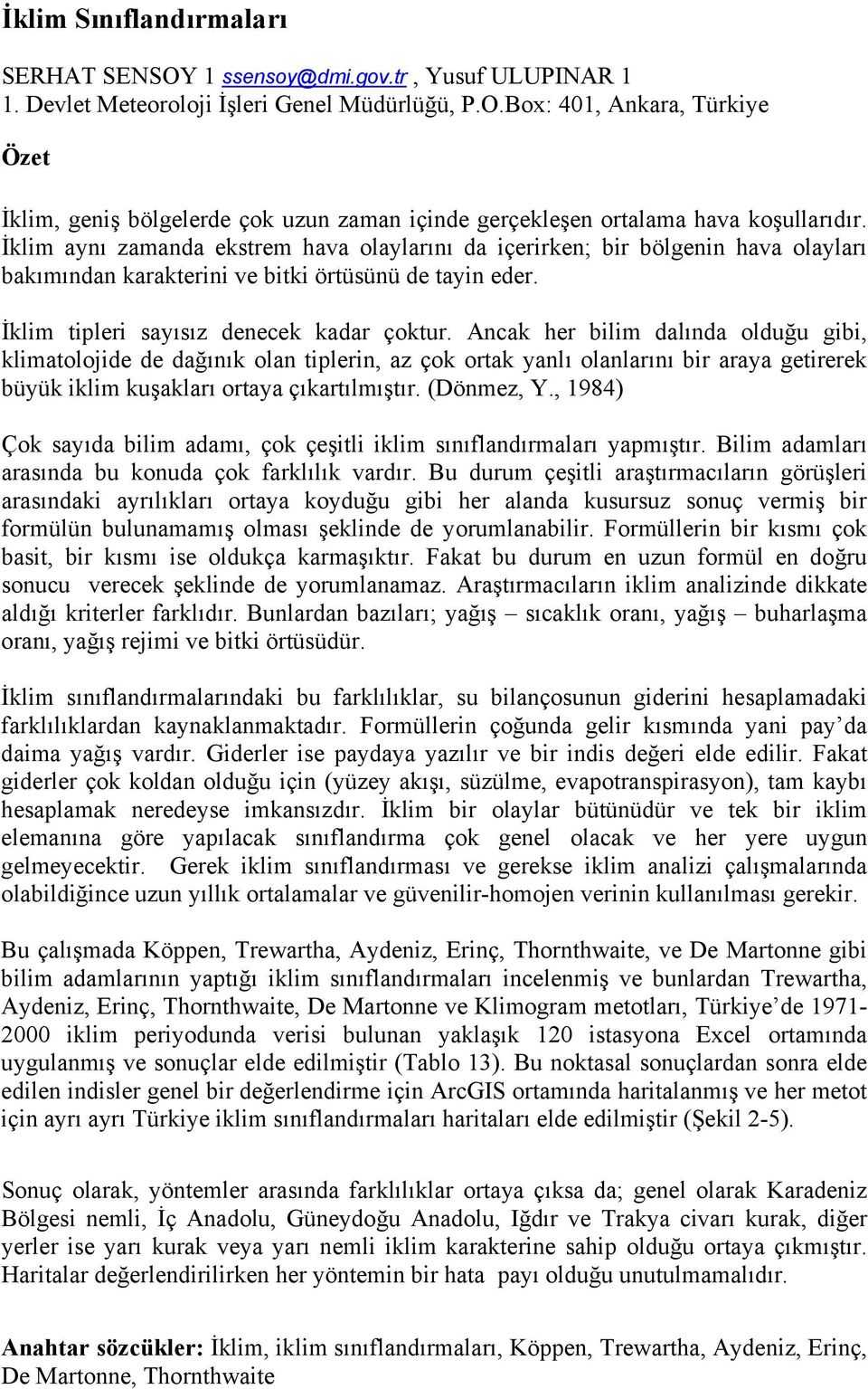 Ancak her bilim dalında olduğu gibi, klimatolojide de dağınık olan tiplerin, az çok ortak yanlı olanlarını bir araya getirerek büyük iklim kuşakları ortaya çıkartılmıştır. (Dönmez, Y.