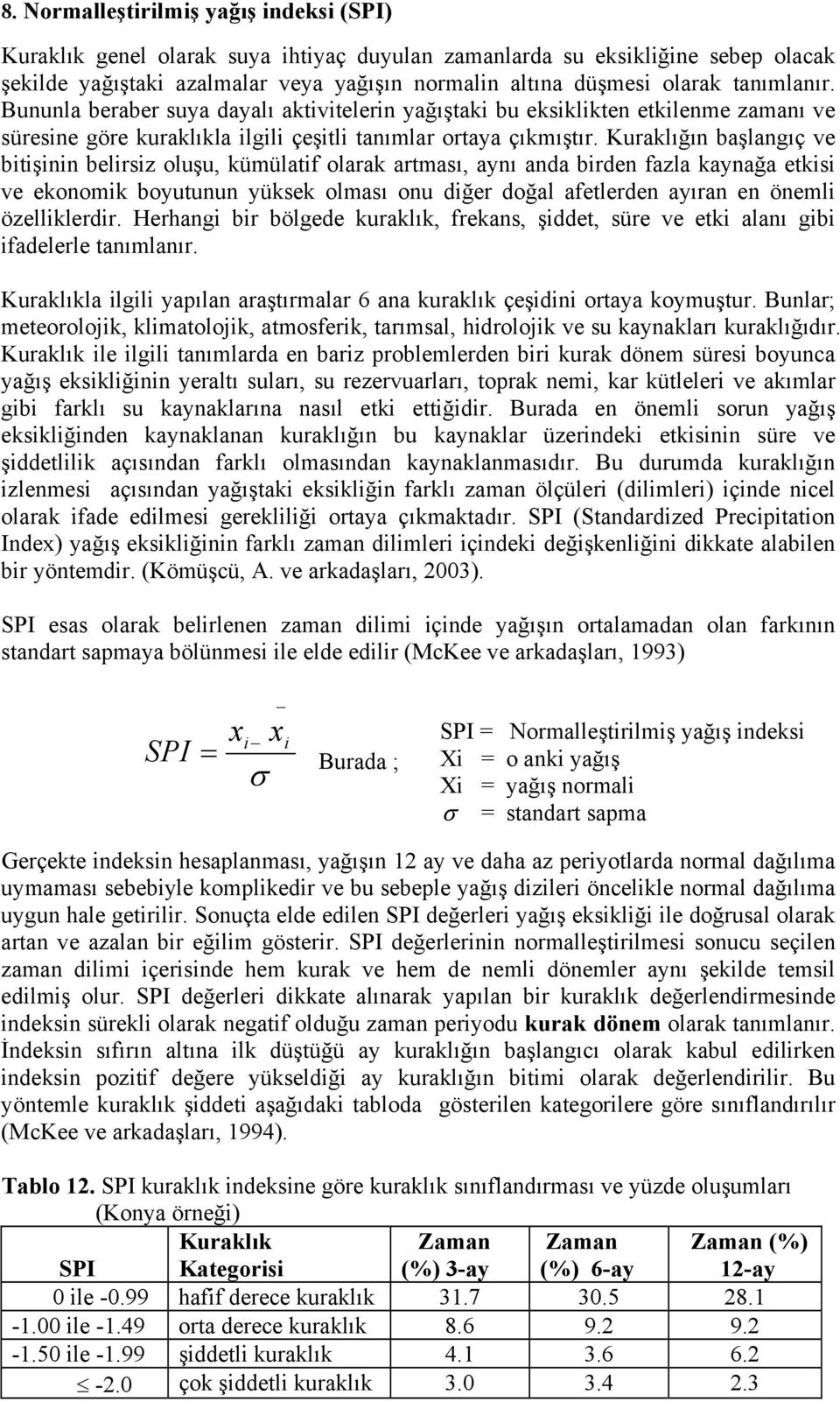 Kuraklığın başlangıç ve bitişinin belirsiz oluşu, kümülatif olarak artması, aynı anda birden fazla kaynağa etkisi ve ekonomik boyutunun yüksek olması onu diğer doğal afetlerden ayıran en önemli