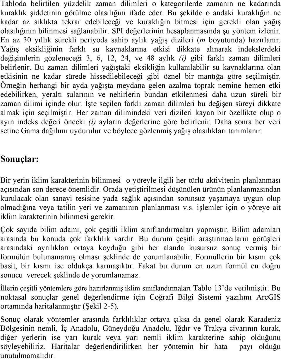 SPI değerlerinin hesaplanmasında şu yöntem izlenir. En az 30 yıllık sürekli periyoda sahip aylık yağış dizileri (m boyutunda) hazırlanır.