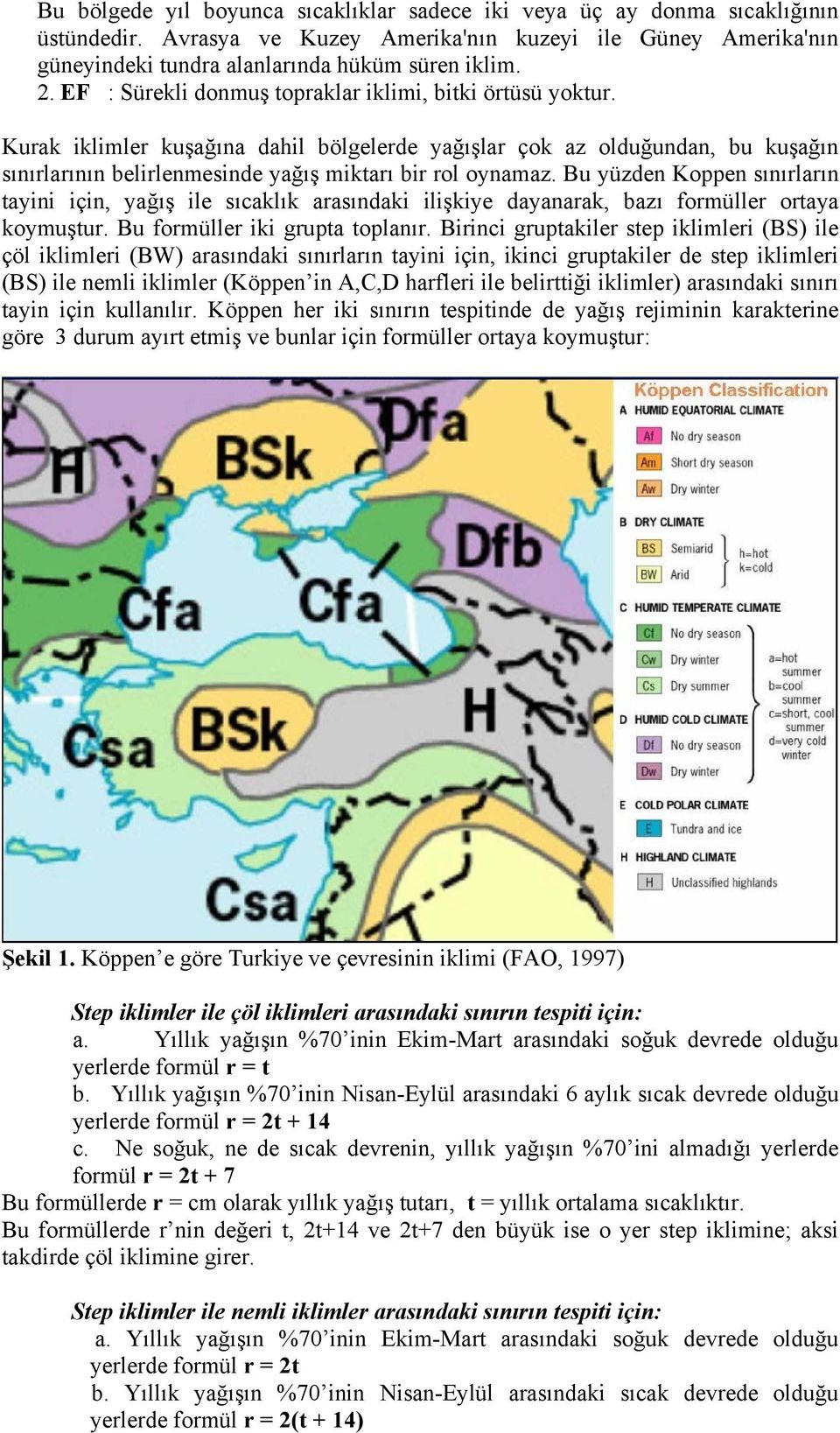 Bu yüzden Koppen sınırların tayini için, yağış ile sıcaklık arasındaki ilişkiye dayanarak, bazı formüller ortaya koymuştur. Bu formüller iki grupta toplanır.