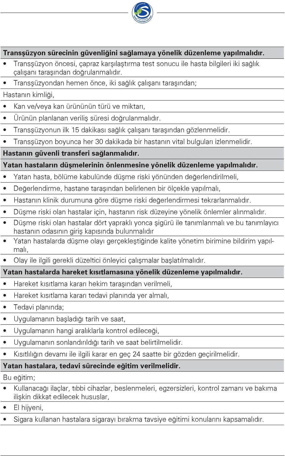 Transşüzyonun ilk 15 dakikası sağlık çalışanı taraşından gözlenmelidir. Transşüzyon boyunca her 30 dakikada bir hastanın vital bulguları izlenmelidir. Hastanın güvenli transferi sağlanmalıdır.