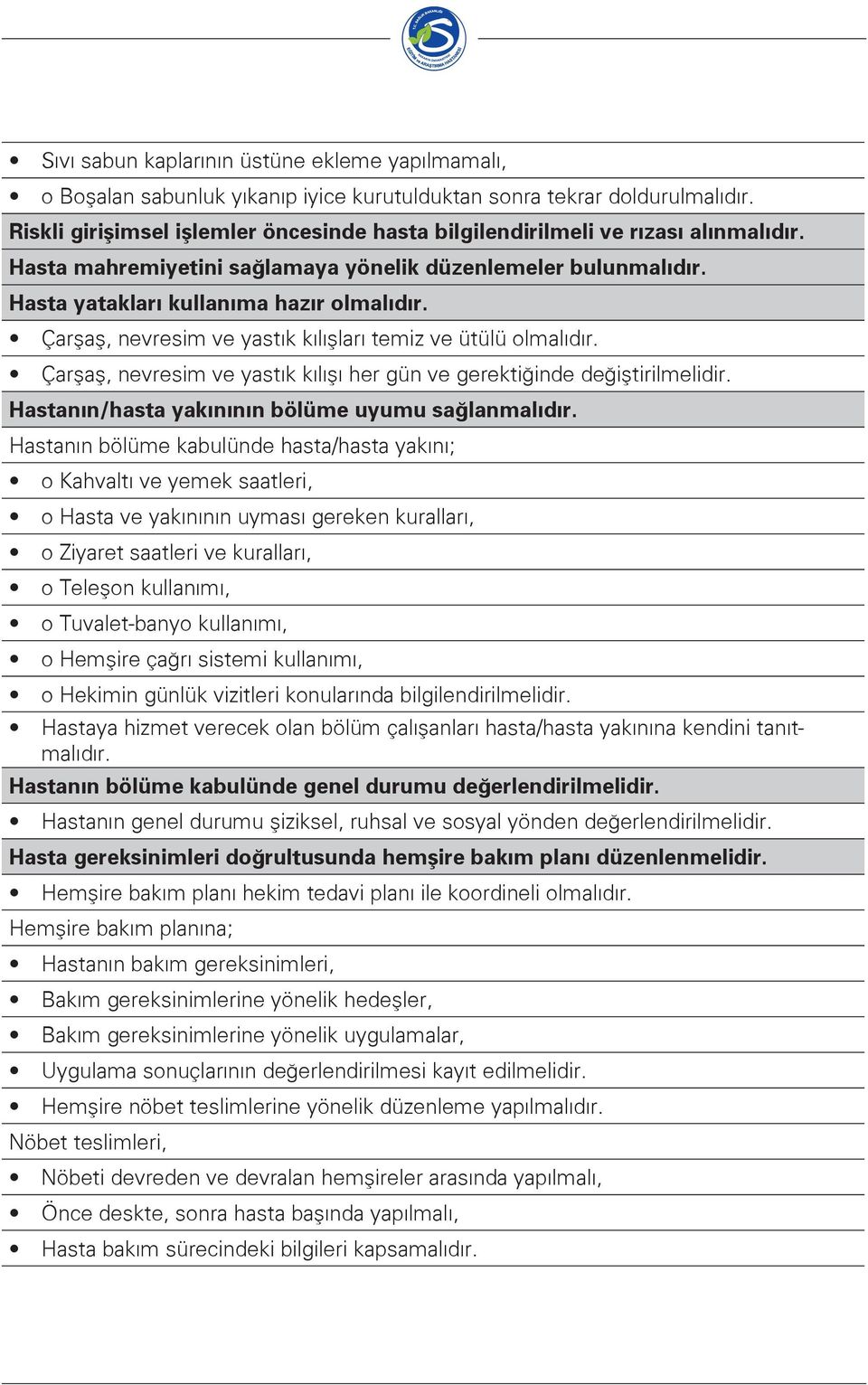 Çarşaş, nevresim ve yastık kılışları temiz ve ütülü olmalıdır. Çarşaş, nevresim ve yastık kılışı her gün ve gerektiğinde değiştirilmelidir. Hastanın/hasta yakınının bölüme uyumu sağlanmalıdır.